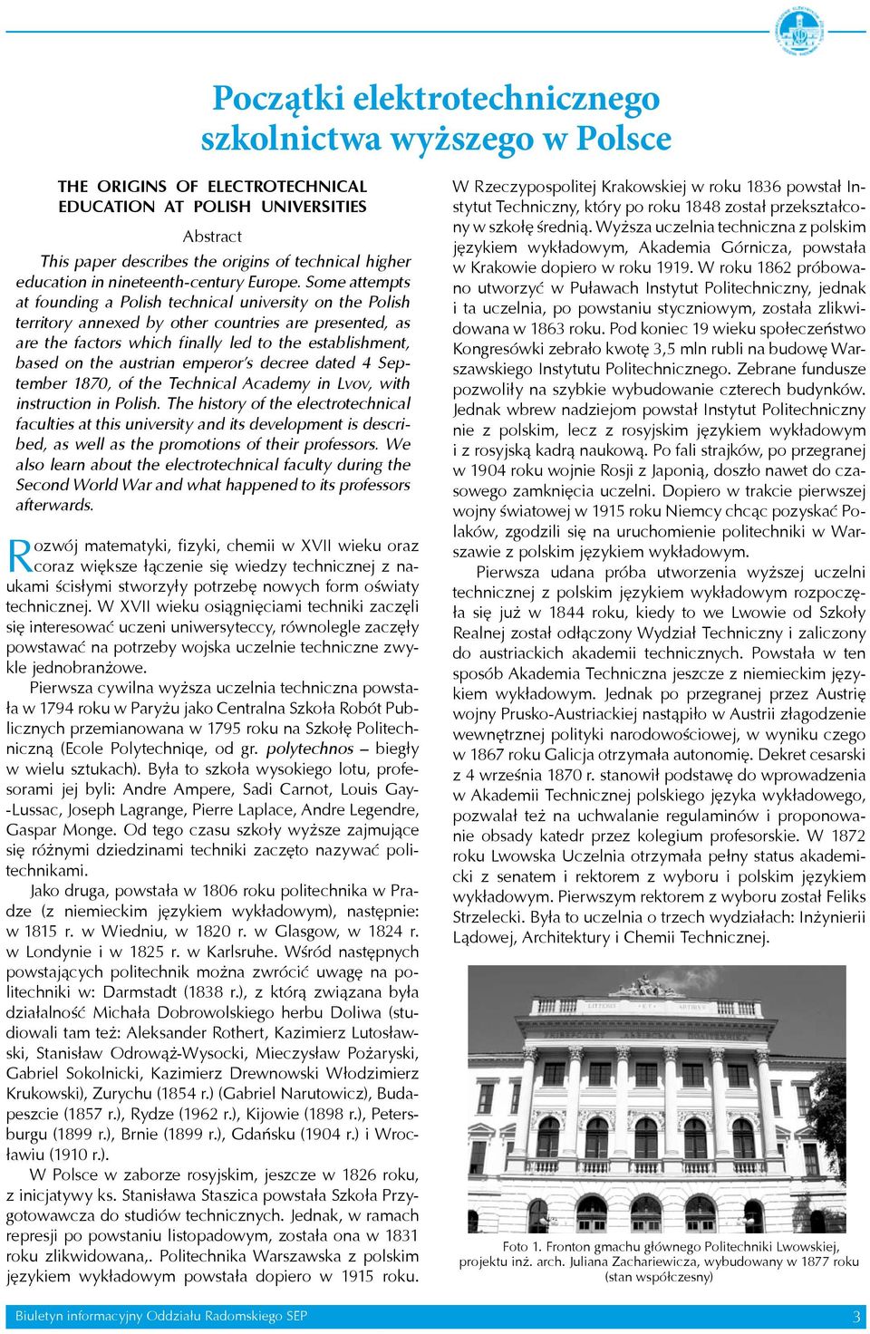 Some attempts at founding a Polish technical university on the Polish territory annexed by other countries are presented, as are the factors which finally led to the establishment, based on the