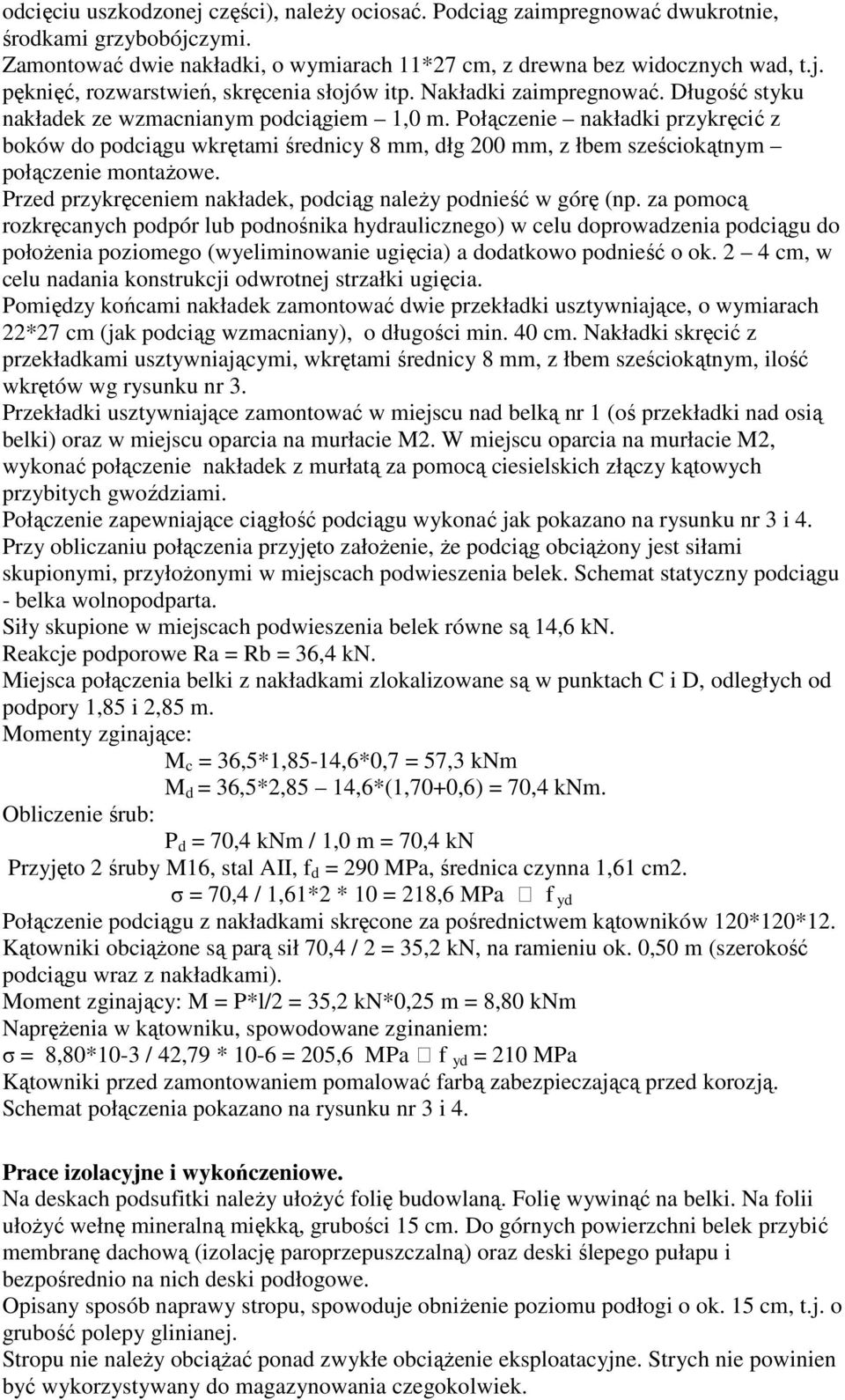 Połączenie nakładki przykręcić z boków do podciągu wkrętami średnicy 8 mm, dłg 200 mm, z łbem sześciokątnym połączenie montażowe. Przed przykręceniem nakładek, podciąg należy podnieść w górę (np.
