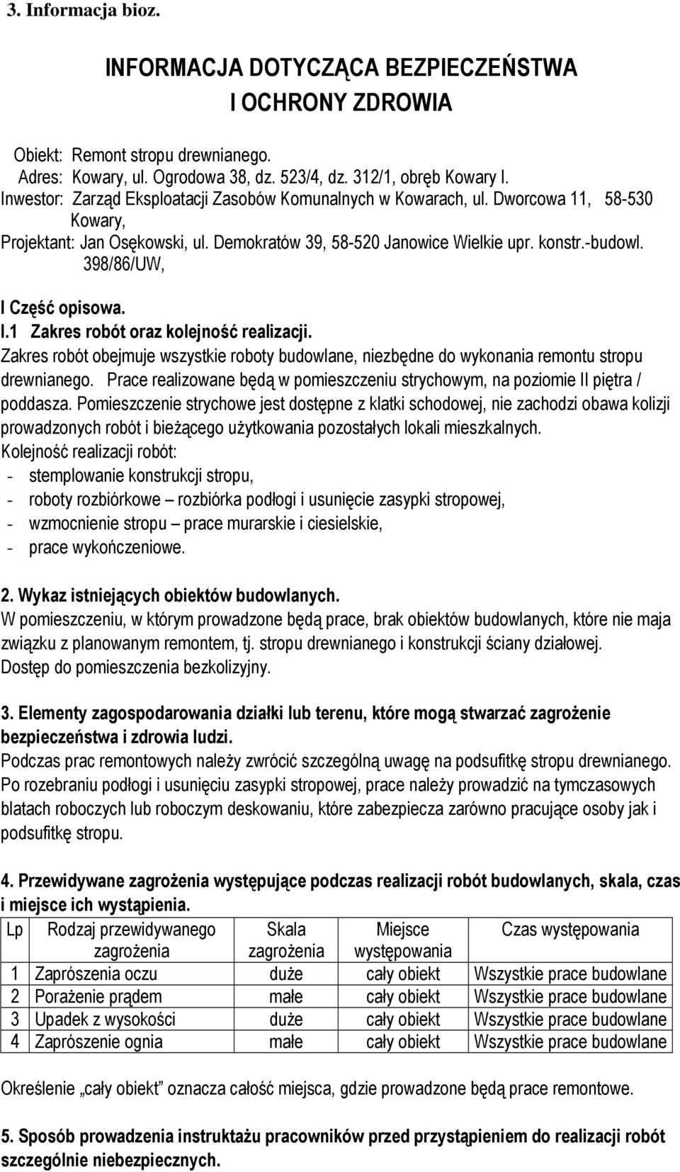 398/86/UW, I Część opisowa. I.1 Zakres robót oraz kolejność realizacji. Zakres robót obejmuje wszystkie roboty budowlane, niezbędne do wykonania remontu stropu drewnianego.
