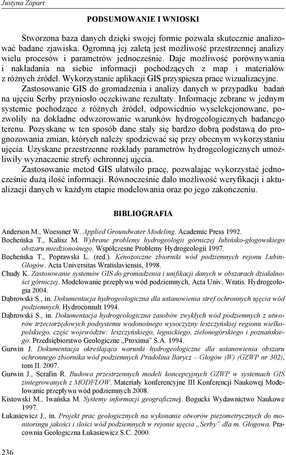 Daje możliwość porównywania i nakładania na siebie informacji pochodzących z map i materiałów z różnych źródeł. Wykorzystanie aplikacji GIS przyspiesza prace wizualizacyjne.