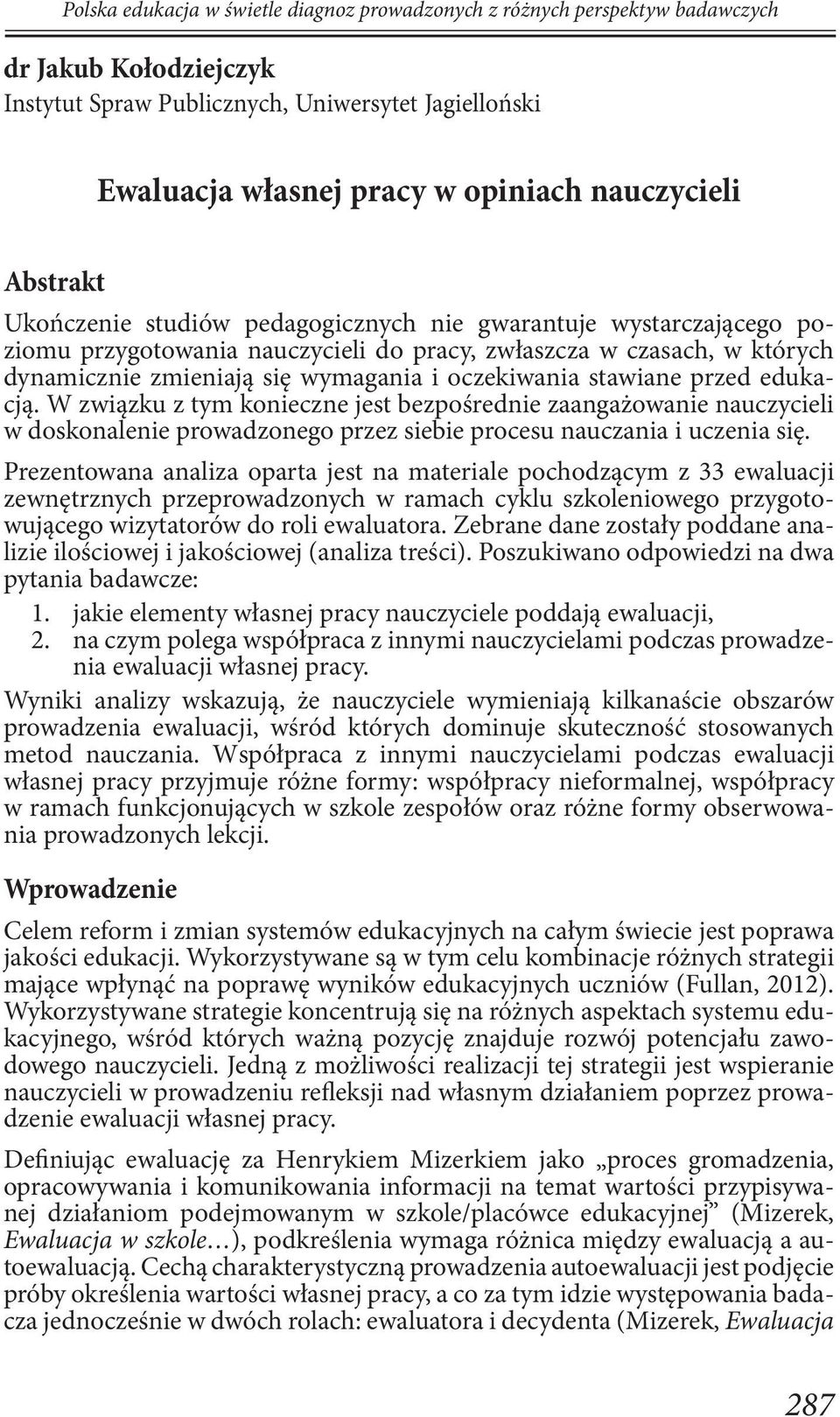 oczekiwania stawiane przed edukacją. W związku z tym konieczne jest bezpośrednie zaangażowanie nauczycieli w doskonalenie prowadzonego przez siebie procesu nauczania i uczenia się.