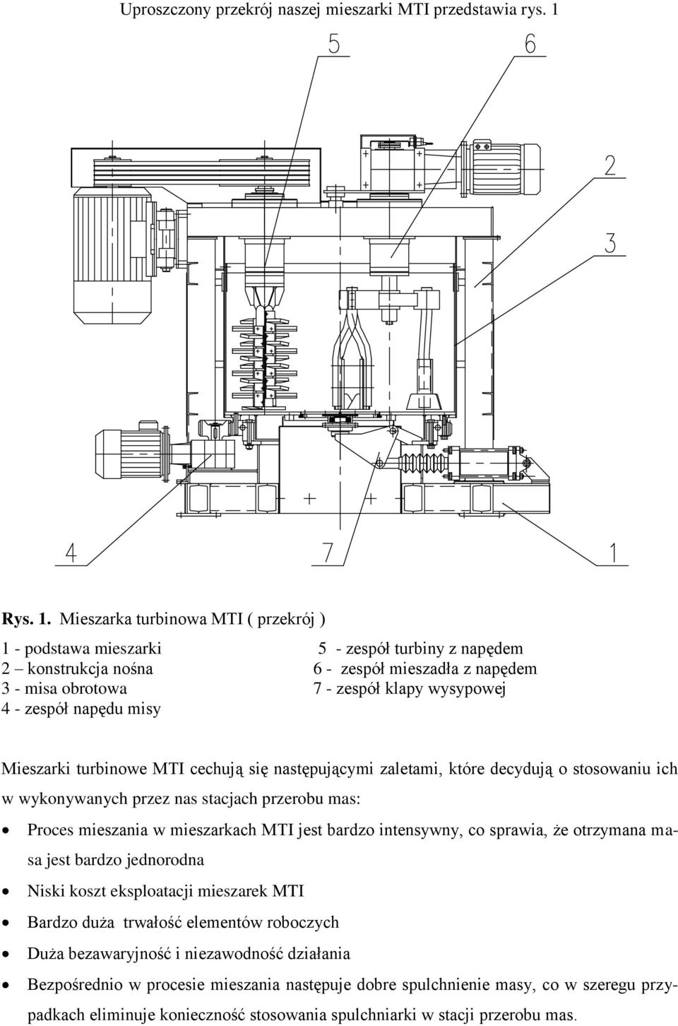 Mieszarka turbinowa MTI ( przekrój ) 1 - podstawa mieszarki 5 - zespół turbiny z napędem 2 konstrukcja nośna 6 - zespół mieszadła z napędem 3 - misa obrotowa 7 - zespół klapy wysypowej 4 - zespół