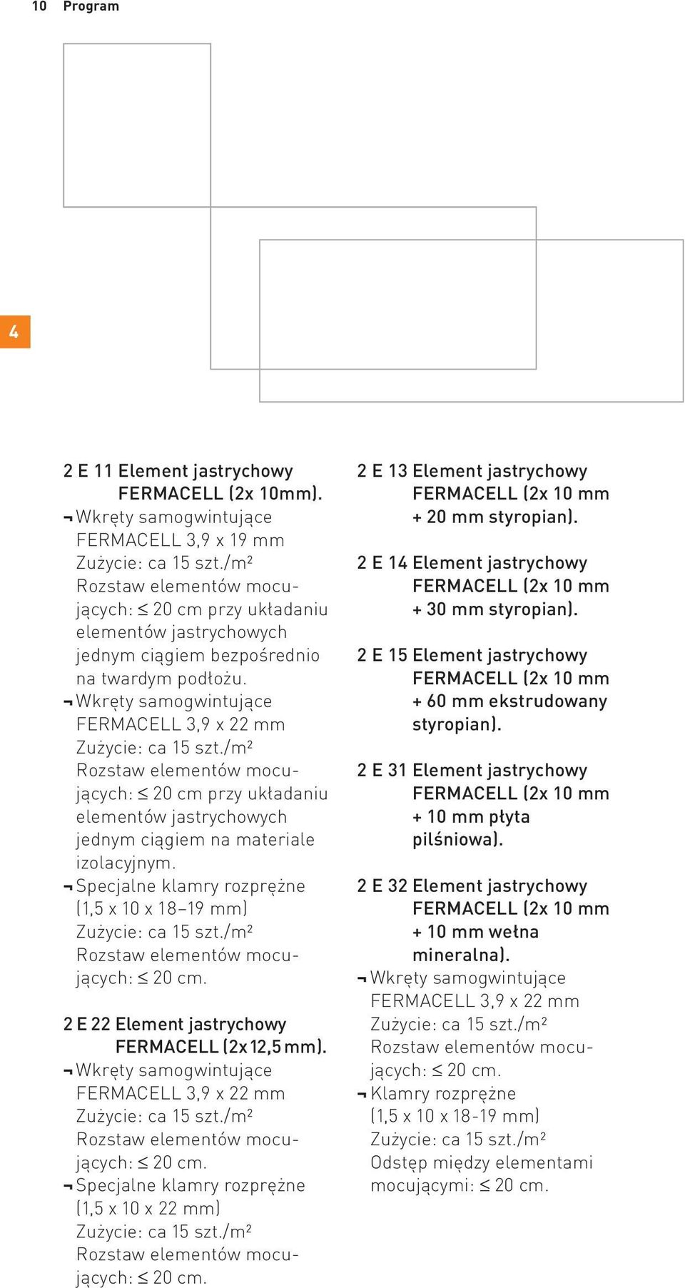 /m2 Rozstaw elementów mocujących: 20 cm przy układaniu elementów jastrychowych jednym ciągiem na materiale izolacyjnym. Specjalne klamry rozprężne (1,5 x 10 x 18 19 mm) Zużycie: ca 15 szt.