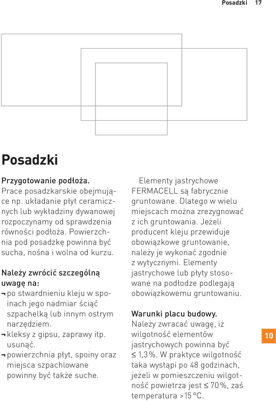 kleksy z gipsu, zaprawy itp. usunąć. powierzchnia płyt, spoiny oraz miejsca szpachlowane powinny być także suche. Elementy jastrychowe FERMACELL są fabrycznie gruntowane.