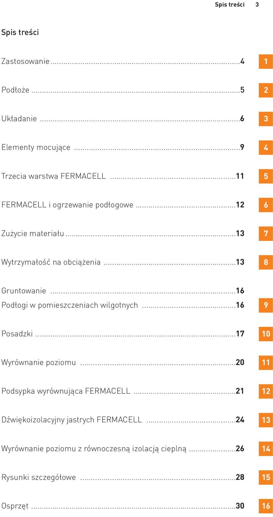..16 Podłogi w pomieszczeniach wilgotnych...16 9 Posadzki...17 10 Wyrównanie poziomu...20 11 Podsypka wyrównująca FERMACELL.