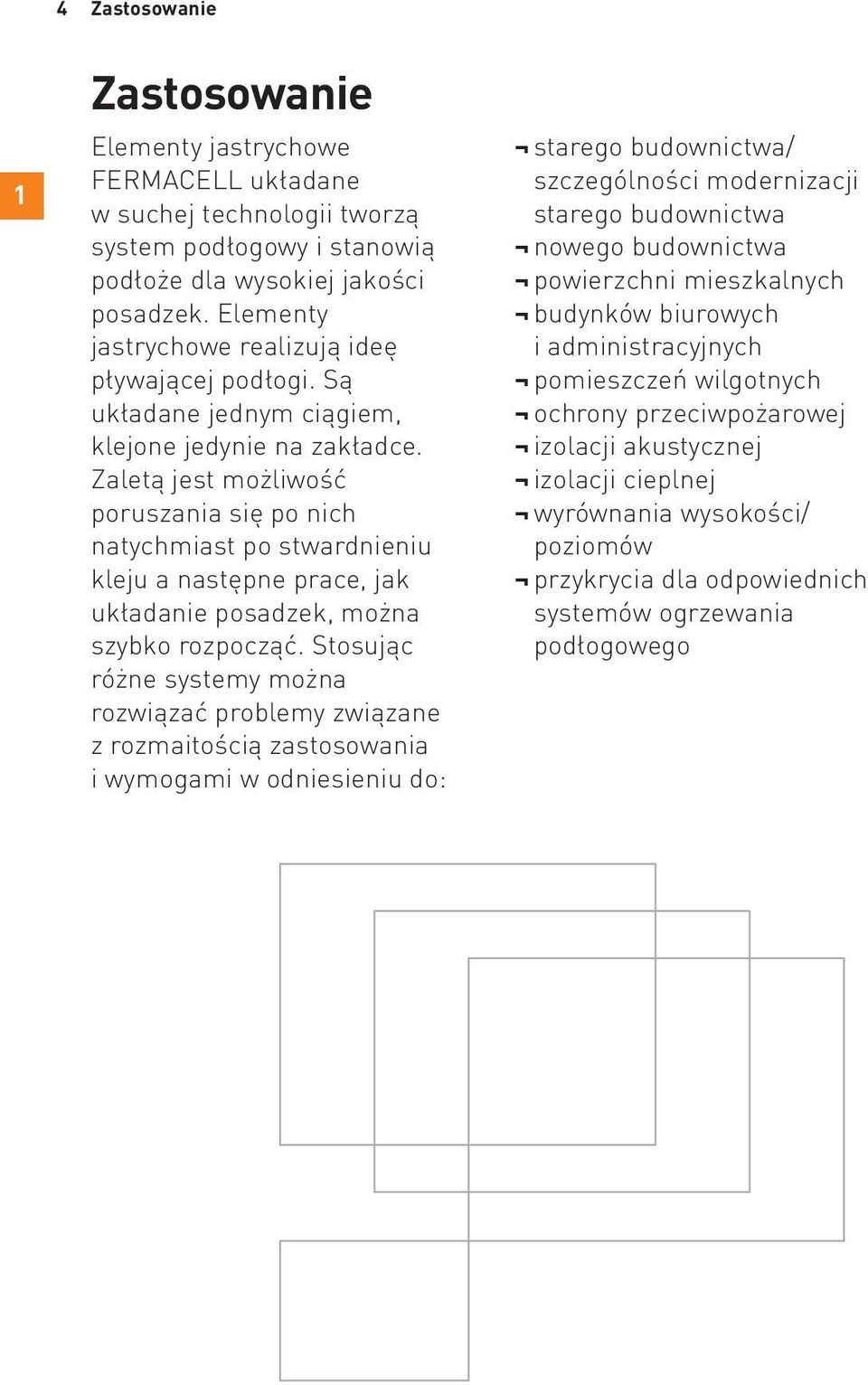 Zaletą jest możliwość poruszania się po nich natychmiast po stwardnieniu kleju a następne prace, jak układanie posadzek, można szybko rozpocząć.