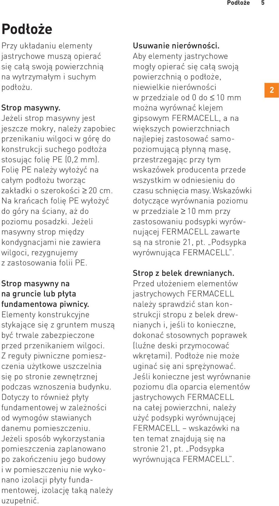 Folię PE należy wyłożyć na całym podłożu tworząc zakładki o szerokości 20 cm. Na krańcach folię PE wyłożyć do góry na ściany, aż do poziomu posadzki.