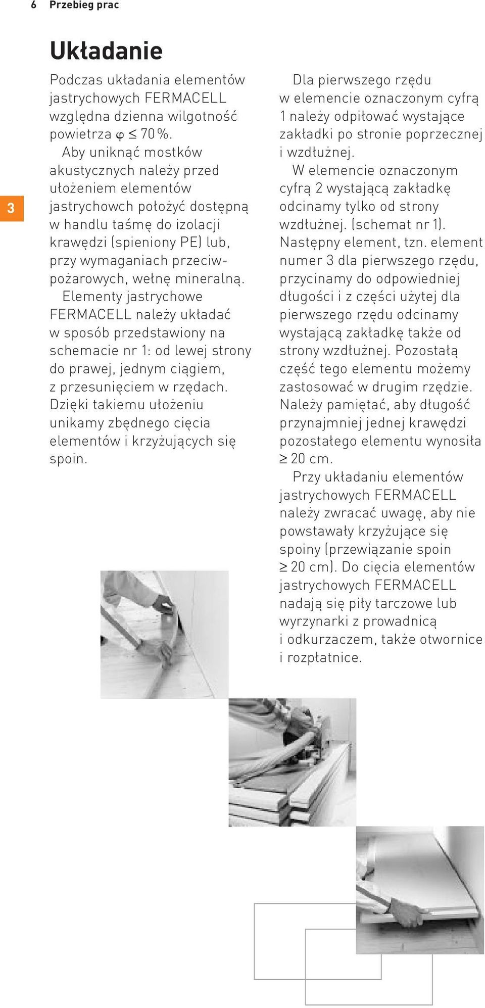mineralną. Elementy jastrychowe FERMACELL należy układać w sposób przedstawiony na schemacie nr 1: od lewej strony do prawej, jednym ciągiem, z przesunięciem w rzędach.