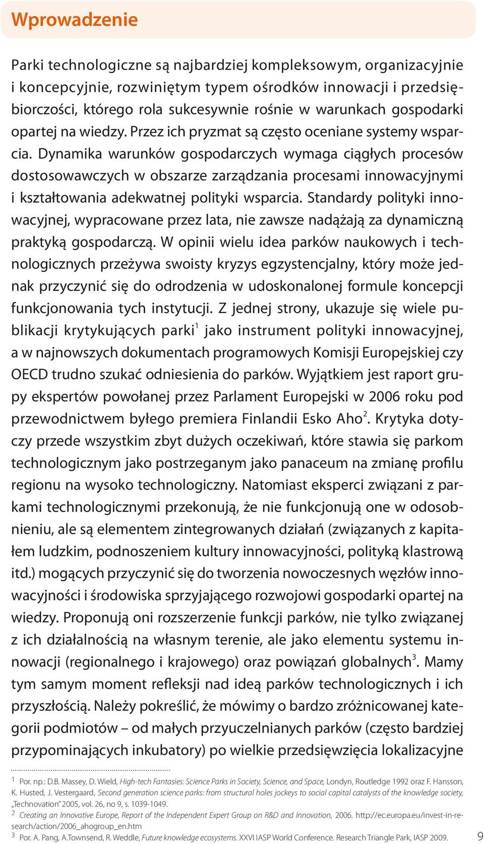 Dynamika warunków gospodarczych wymaga ciągłych procesów dostosowawczych w obszarze zarządzania procesami innowacyjnymi i kształtowania adekwatnej polityki wsparcia.