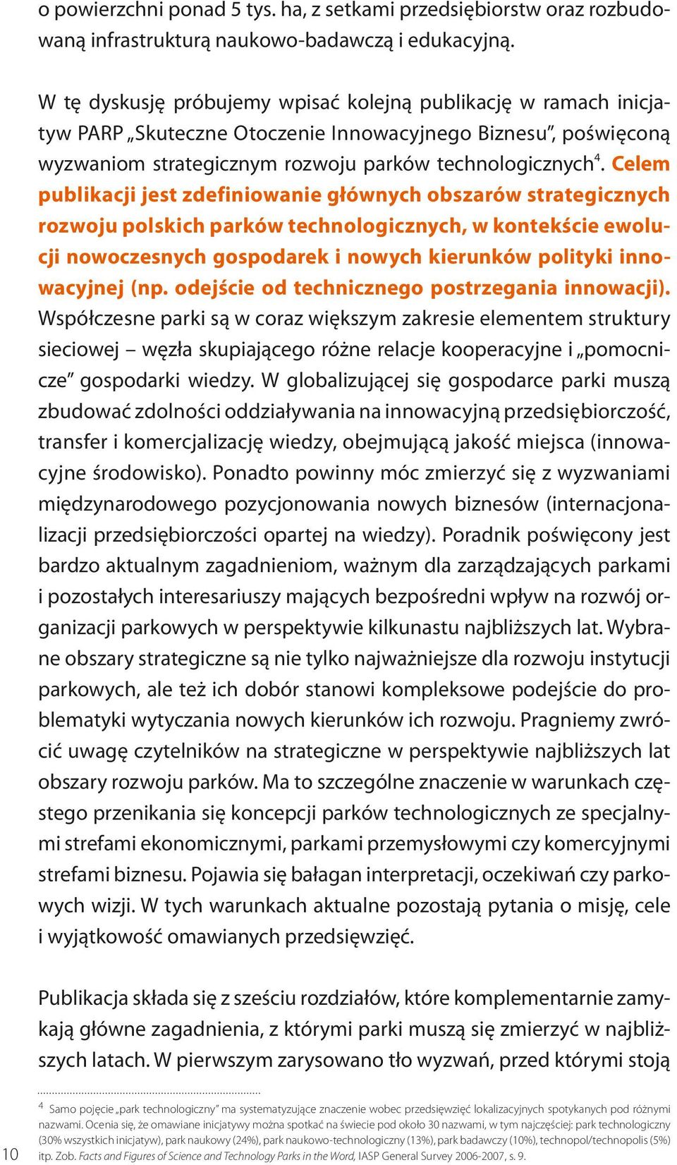 Celem publikacji jest zdefiniowanie głównych obszarów strategicznych rozwoju polskich parków technologicznych, w kontekście ewolucji nowoczesnych gospodarek i nowych kierunków polityki innowacyjnej