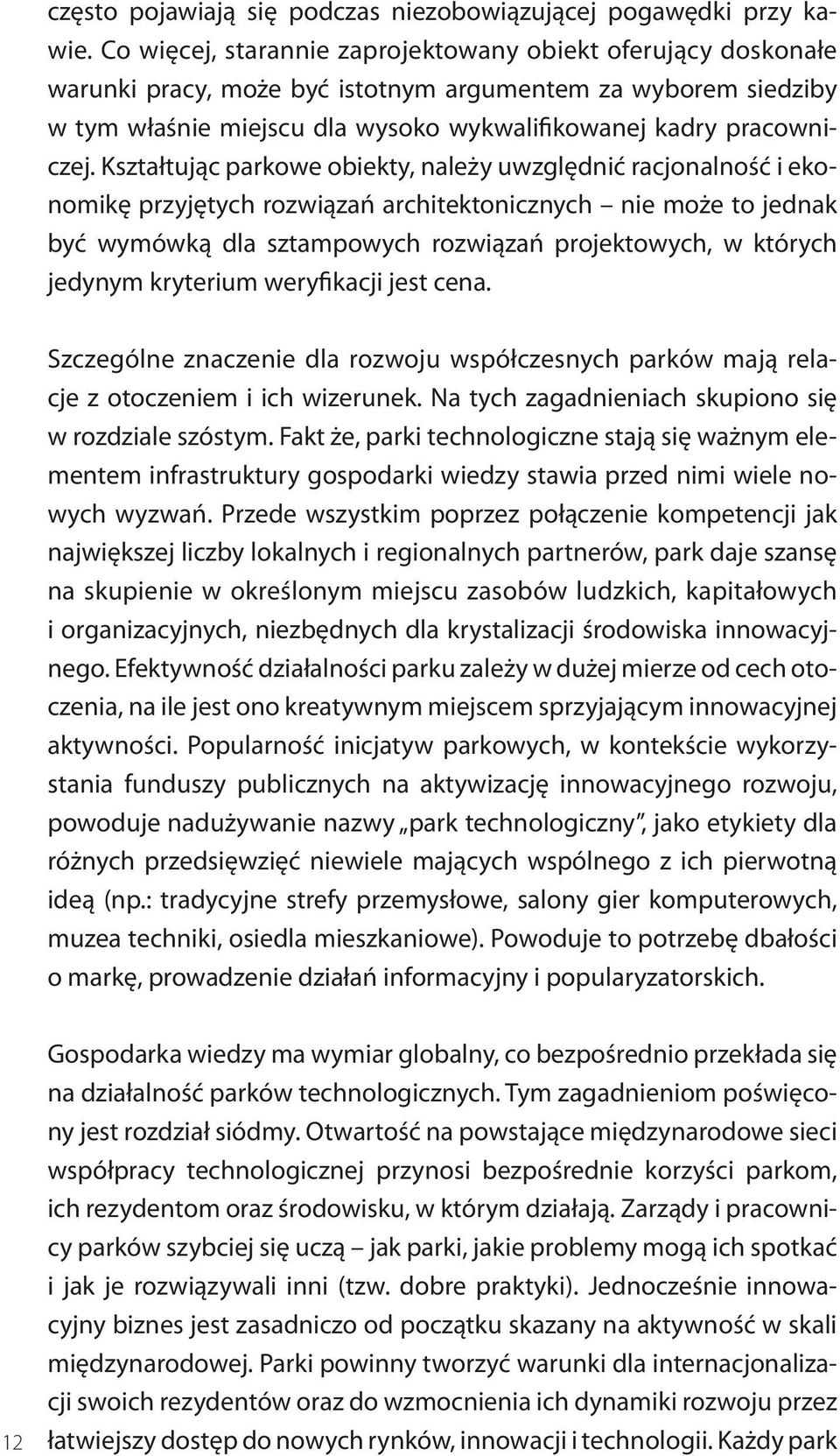 Kształtując parkowe obiekty, należy uwzględnić racjonalność i ekonomikę przyjętych rozwiązań architektonicznych nie może to jednak być wymówką dla sztampowych rozwiązań projektowych, w których