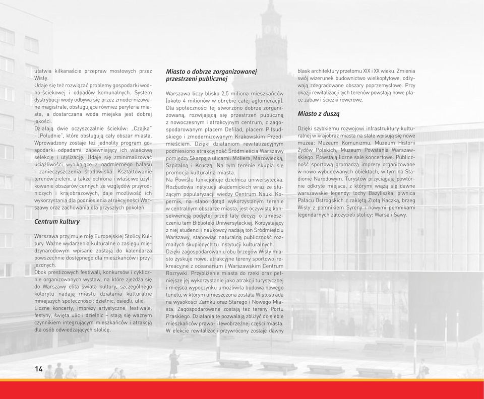 Dzia ajà dwie oczyszczalnie Êcieków: zajka i Po udnie, które obs ugujà ca y obszar miasta. Wprowadzony zostaje te jednolity program gospodarki odpadami, zapewniajàcy ich w aêciwà selekcj i utylizacj.
