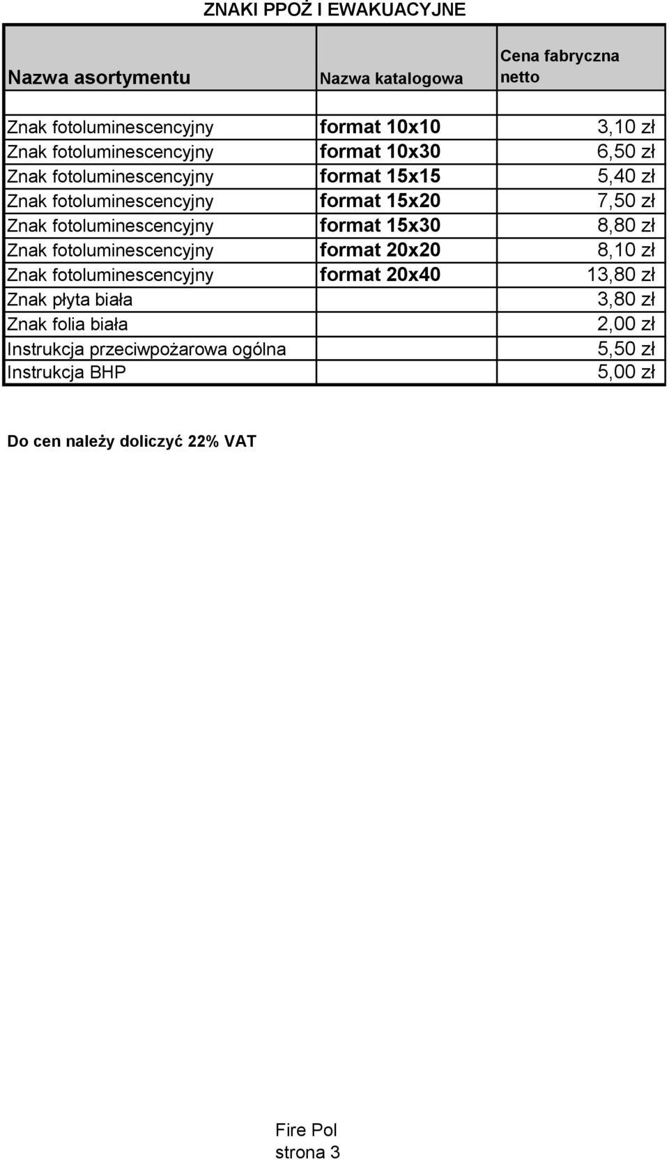 fotoluminescencyjny format 15x30 8,80 zł Znak fotoluminescencyjny format 20x20 8,10 zł Znak fotoluminescencyjny format 20x40 13,80 zł Znak