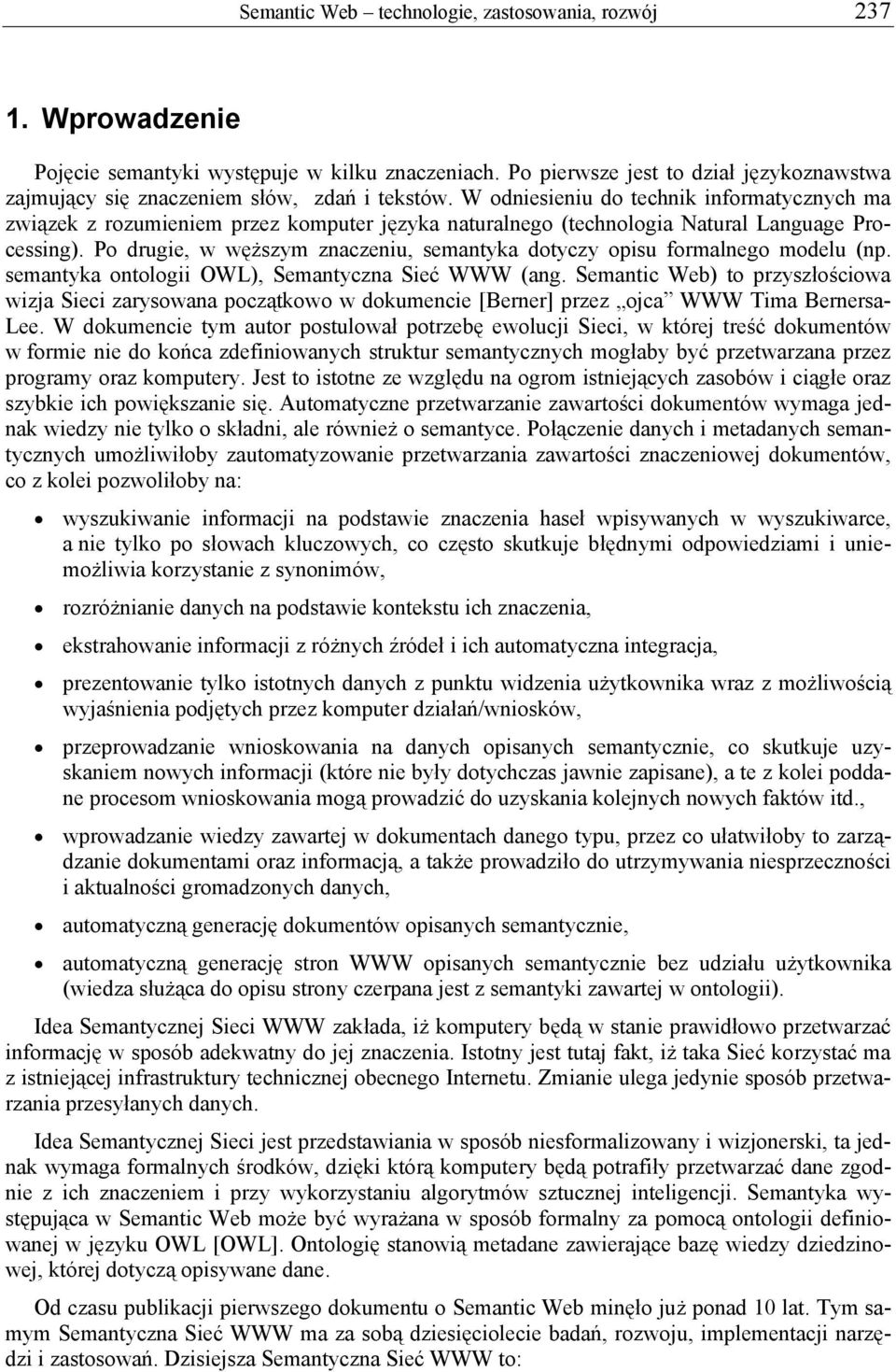 W odniesieniu do technik informatycznych ma związek z rozumieniem przez komputer języka naturalnego (technologia Natural Language Processing).