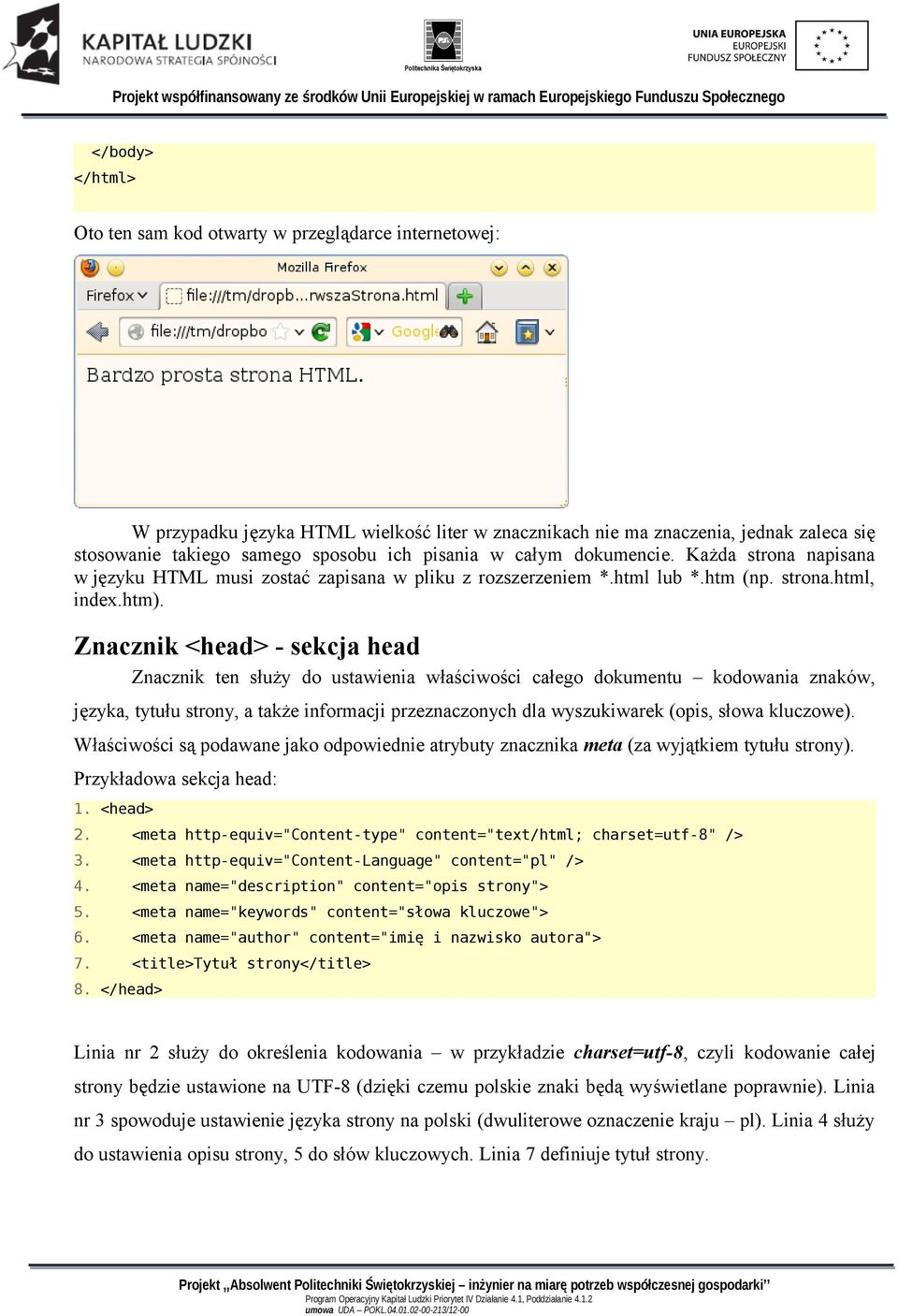 Znacznik <head> - sekcja head Znacznik ten służy do ustawienia właściwości całego dokumentu kodowania znaków, języka, tytułu strony, a także informacji przeznaczonych dla wyszukiwarek (opis, słowa