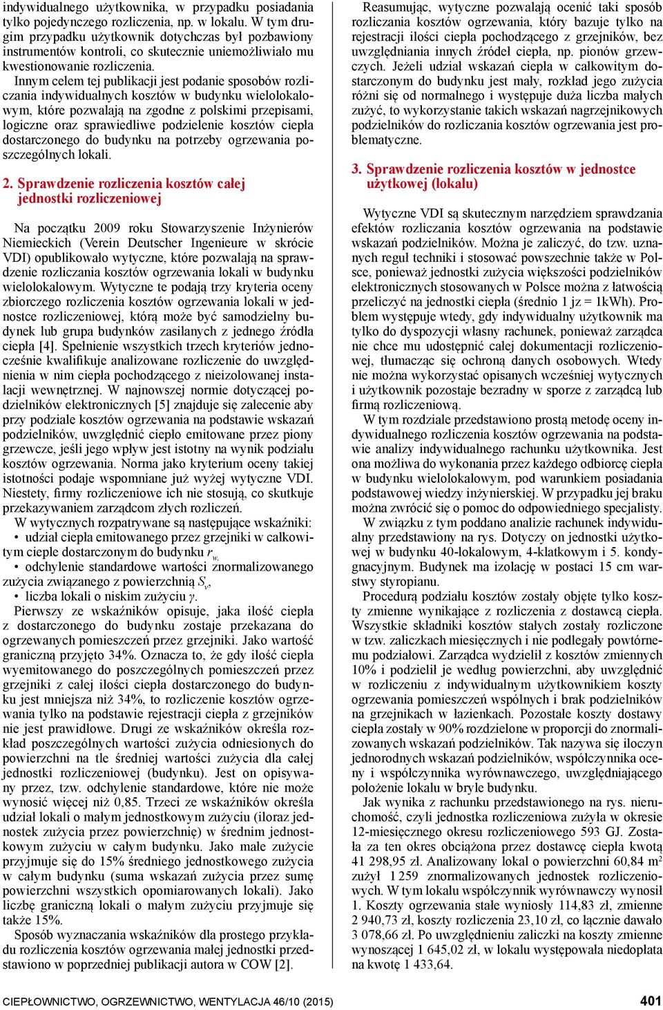 Innym celem tej publikacji jest podanie sposobów rozliczania indywidualnych kosztów w budynku wielolokalowym, które pozwalają na zgodne z polskimi przepisami, logiczne oraz sprawiedliwe podzielenie