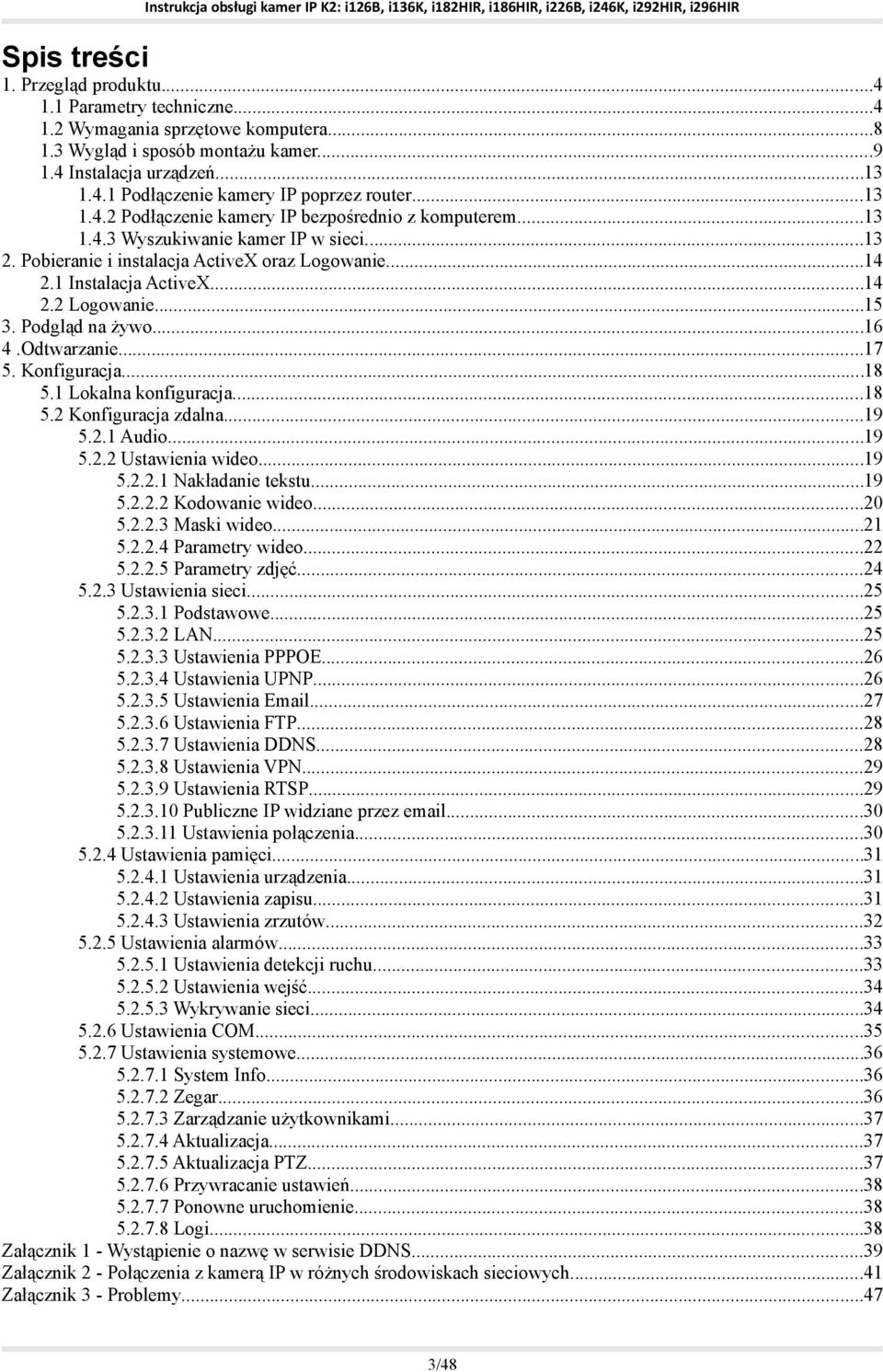 ..15 3. Podgląd na żywo...16 4.Odtwarzanie...17 5. Konfiguracja...18 5.1 Lokalna konfiguracja...18 5.2 Konfiguracja zdalna...19 5.2.1 Audio...19 5.2.2 Ustawienia wideo...19 5.2.2.1 Nakładanie tekstu.