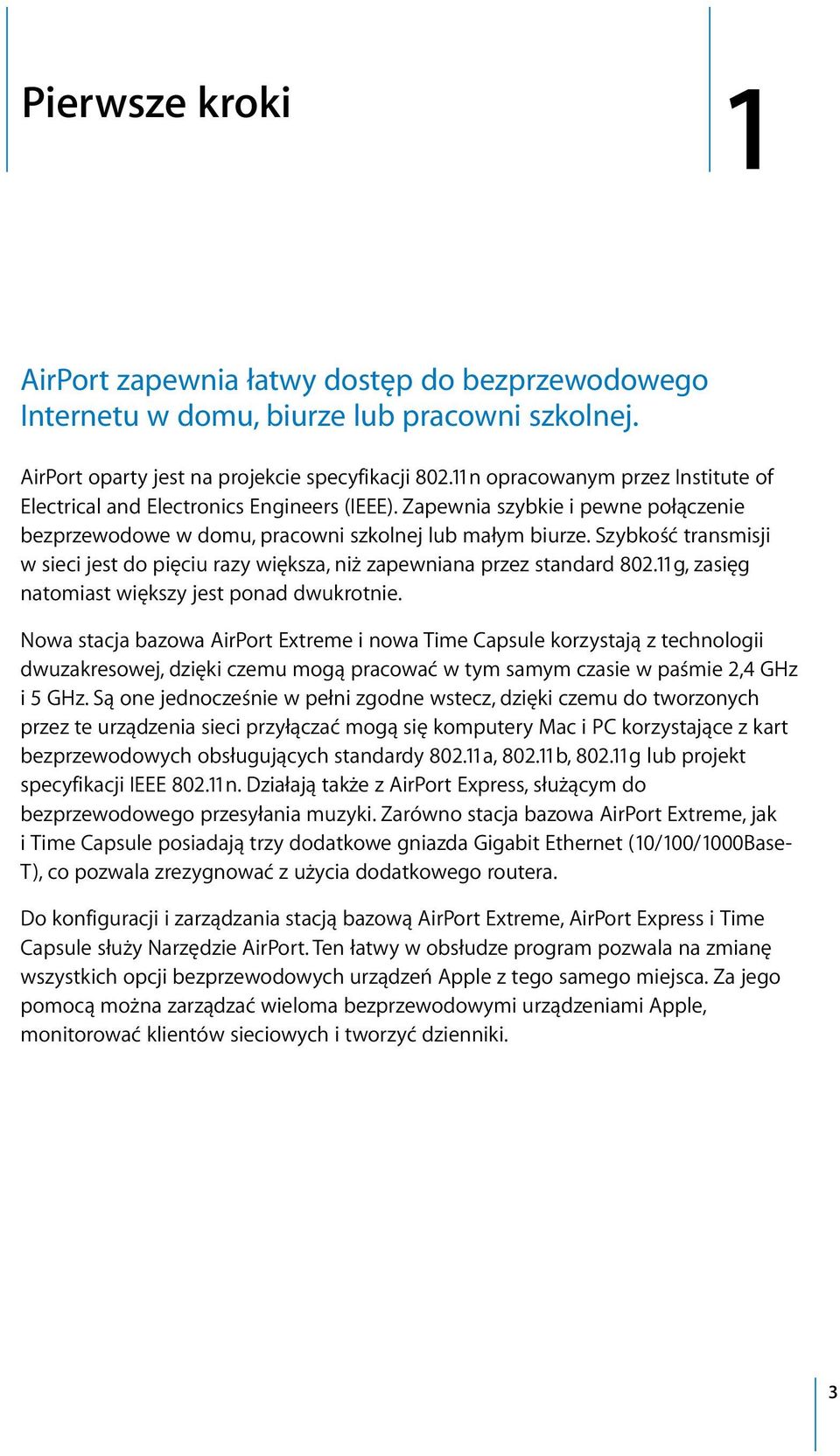 Szybkość transmisji w sieci jest do pięciu razy większa, niż zapewniana przez standard 802.11g, zasięg natomiast większy jest ponad dwukrotnie.