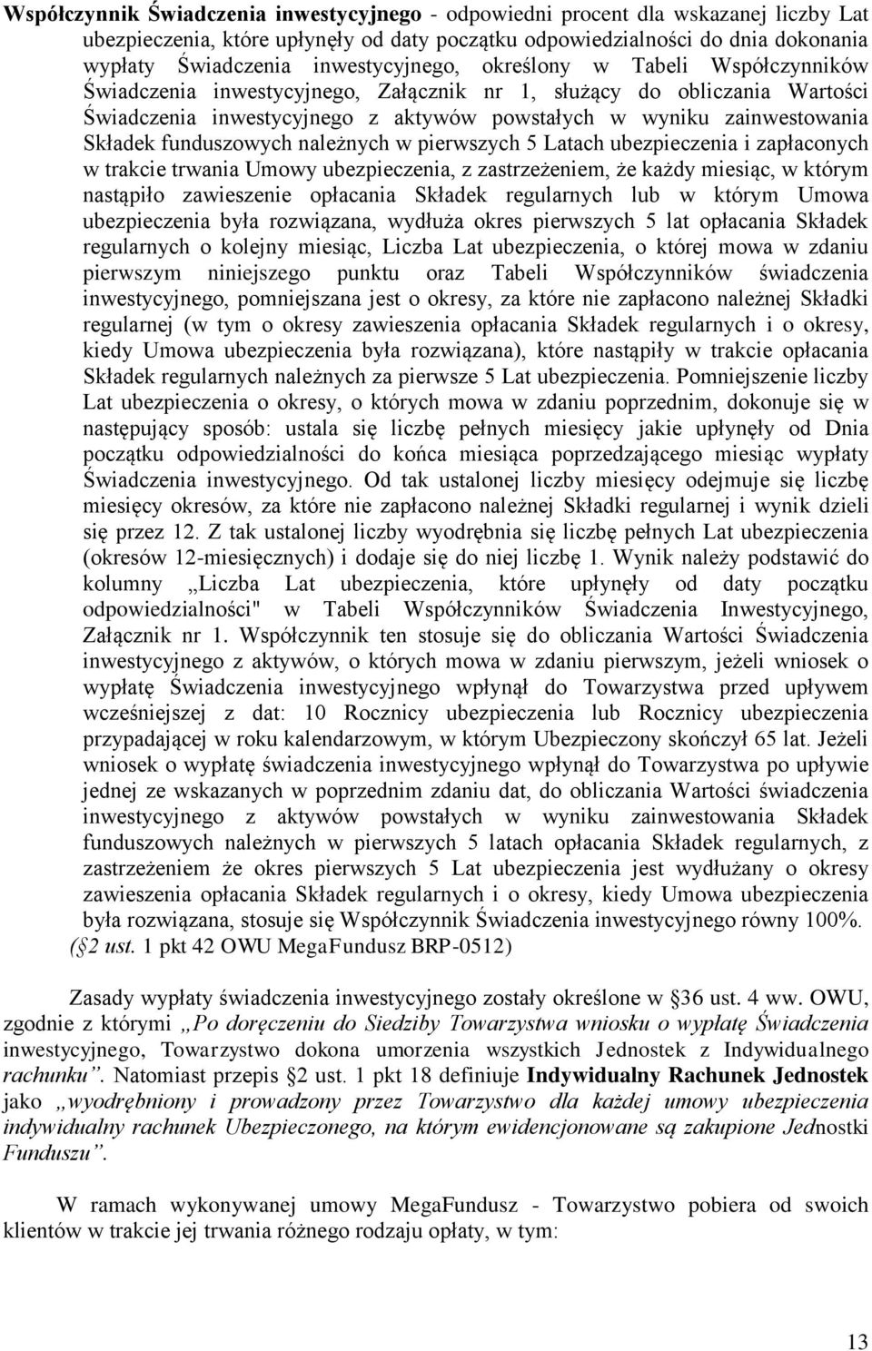 Składek funduszowych należnych w pierwszych 5 Latach ubezpieczenia i zapłaconych w trakcie trwania Umowy ubezpieczenia, z zastrzeżeniem, że każdy miesiąc, w którym nastąpiło zawieszenie opłacania