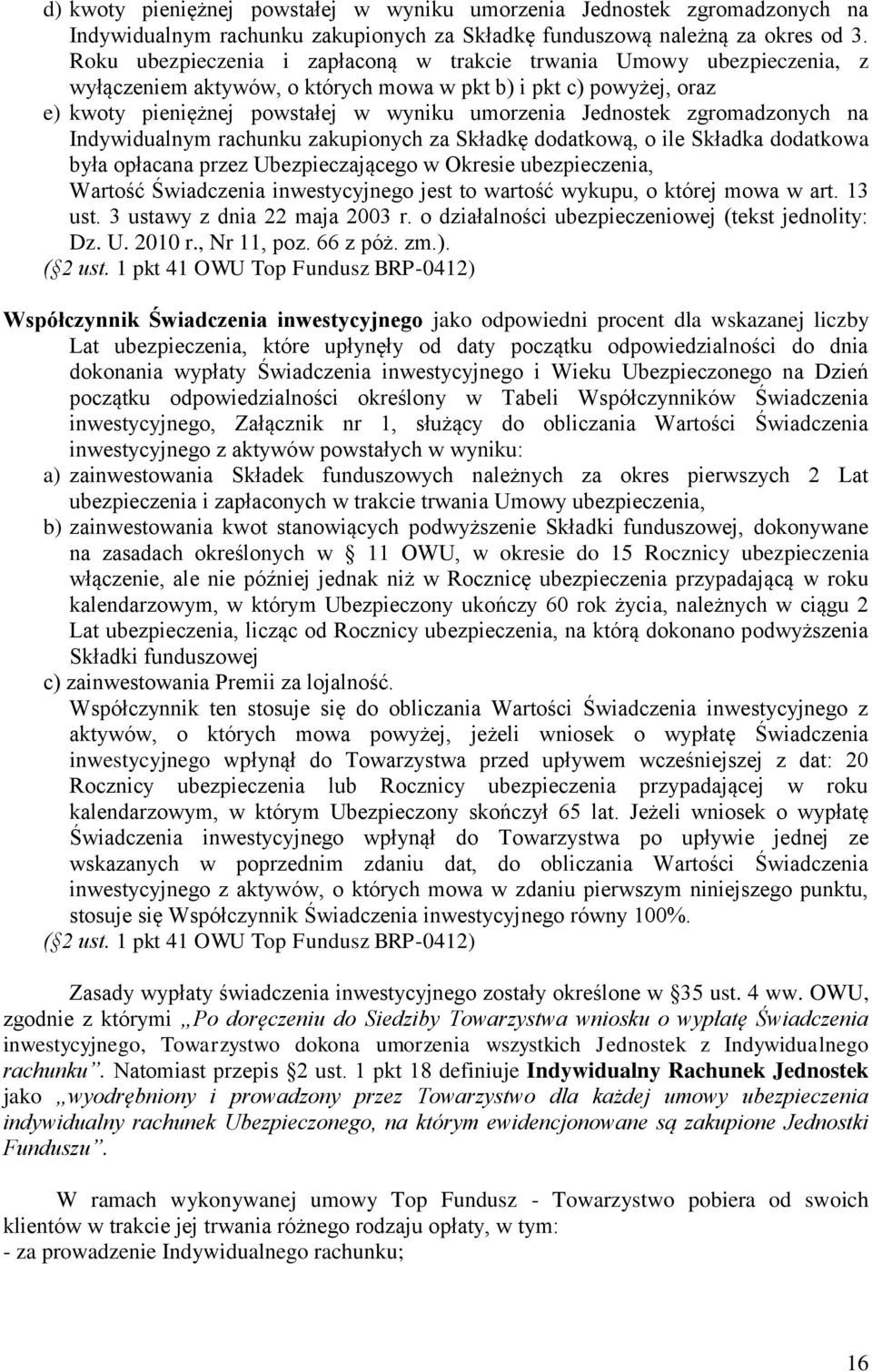 zgromadzonych na Indywidualnym rachunku zakupionych za Składkę dodatkową, o ile Składka dodatkowa była opłacana przez Ubezpieczającego w Okresie ubezpieczenia, Wartość Świadczenia inwestycyjnego jest