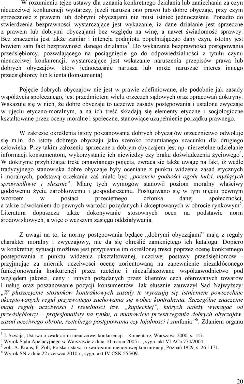 Ponadto do stwierdzenia bezprawności wystarczające jest wykazanie, iż dane działanie jest sprzeczne z prawem lub dobrymi obyczajami bez względu na winę, a nawet świadomość sprawcy.