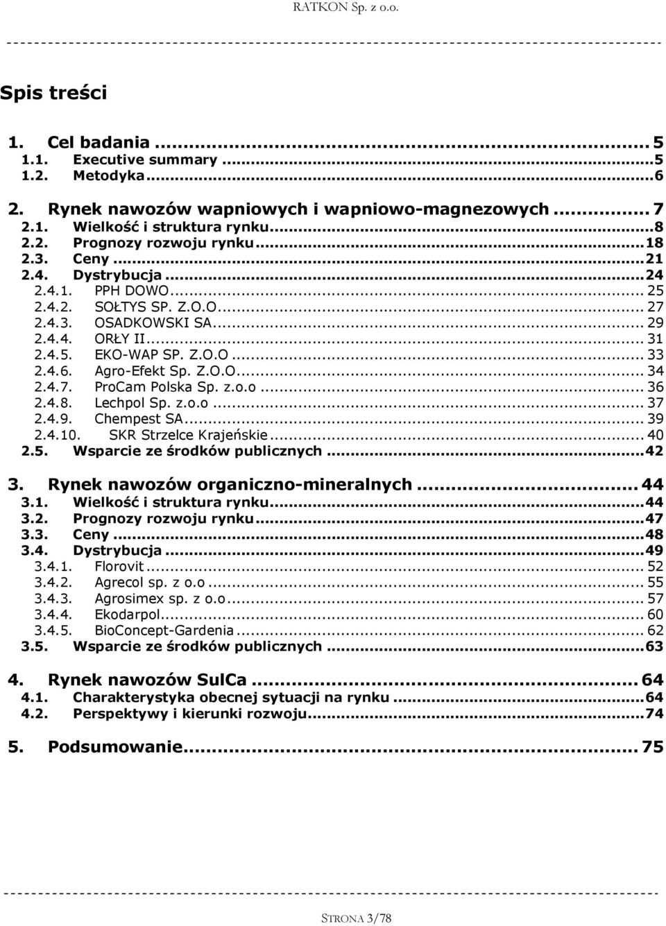 4.7. ProCam Polska Sp. z.o.o... 36 2.4.8. Lechpol Sp. z.o.o... 37 2.4.9. Chempest SA... 39 2.4.10. SKR Strzelce Krajeńskie... 40 2.5. Wsparcie ze środków publicznych... 42 3.