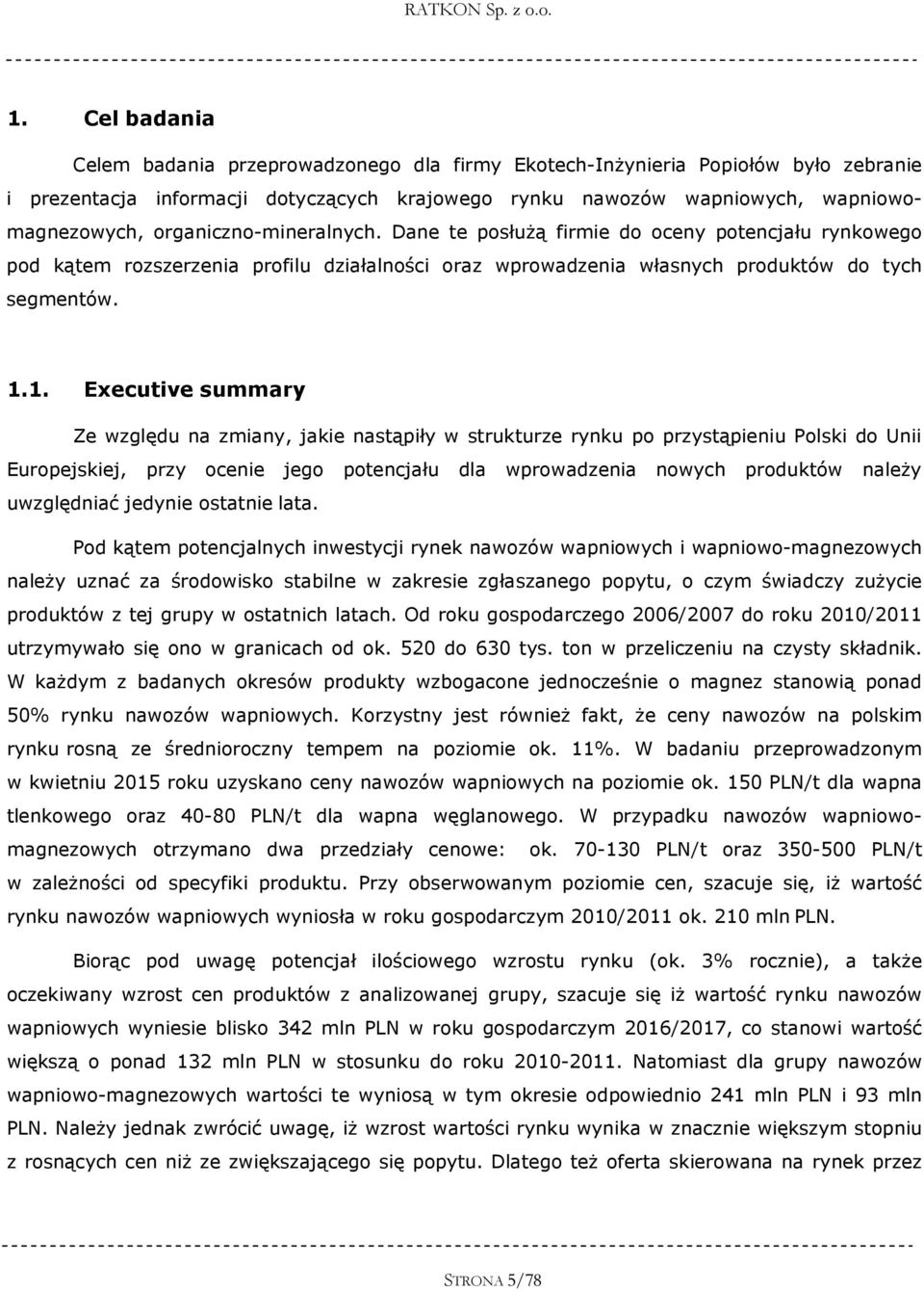 1. Executive summary Ze względu na zmiany, jakie nastąpiły w strukturze rynku po przystąpieniu Polski do Unii Europejskiej, przy ocenie jego potencjału dla wprowadzenia nowych produktów należy