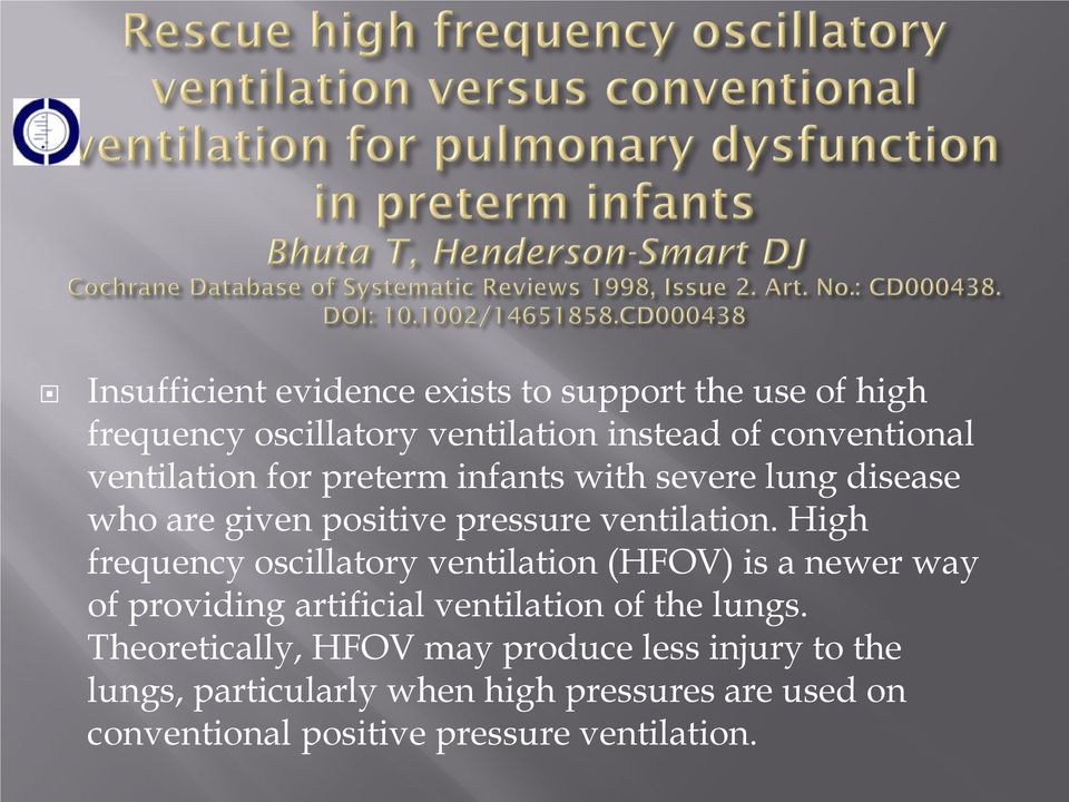 High frequency oscillatory ventilation (HFOV) is a newer way of providing artificial ventilation of the lungs.