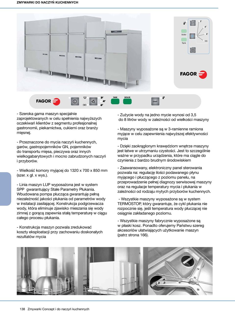 - Wielkość komory myjącej do 1320 x 700 x 850 mm (szer. x gł. x wys.). - Linia maszyn LUP wyposażona jest w system SPP gwarantujący Stałe Parametry Płukania.