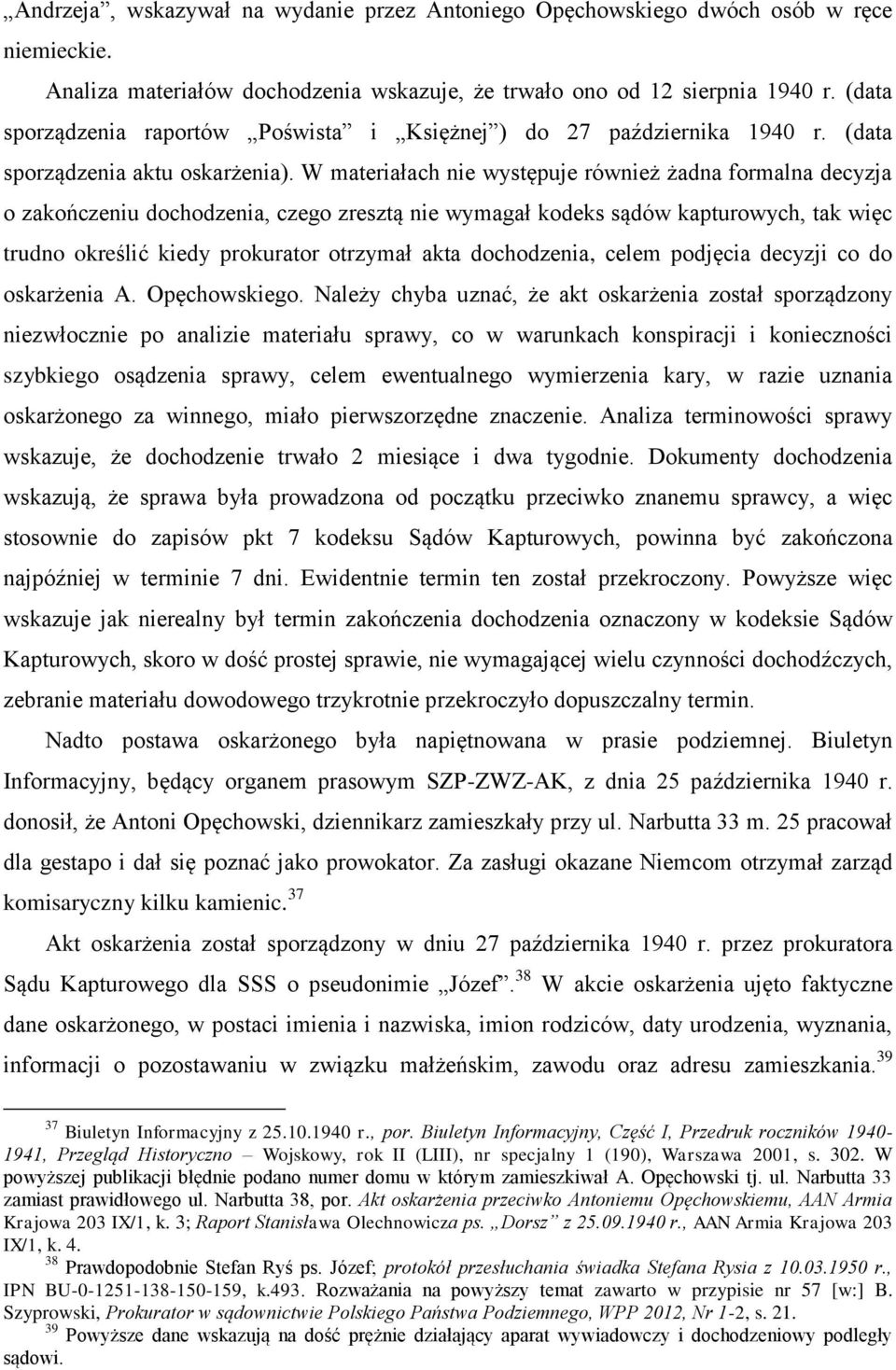 W materiałach nie występuje również żadna formalna decyzja o zakończeniu dochodzenia, czego zresztą nie wymagał kodeks sądów kapturowych, tak więc trudno określić kiedy prokurator otrzymał akta