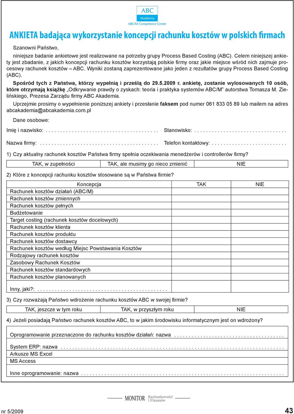 Wyniki zostaną zaprezentowane jako jeden z rezultatów grupy Process Based Costing (ABC). Spośród tych z Państwa, którzy wypełnią i prześlą do 29.5.2009 r.