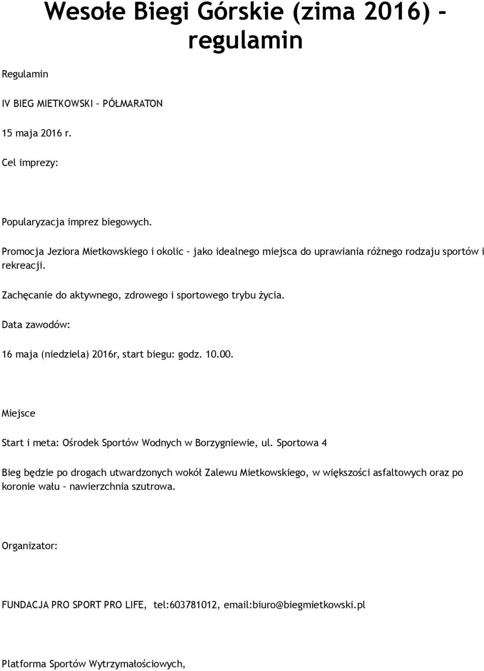 Data zawodów: 16 maja (niedziela) 2016r, start biegu: godz. 10.00. Miejsce Start i meta: Ośrodek Sportów Wodnych w Borzygniewie, ul.