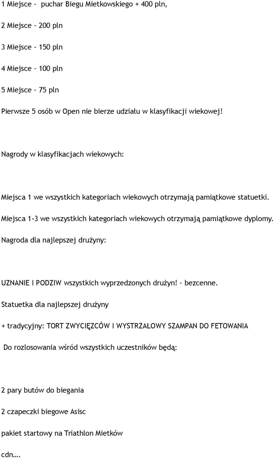 Miejsca 1-3 we wszystkich kategoriach wiekowych otrzymają pamiątkowe dyplomy. Nagroda dla najlepszej drużyny: UZNANIE I PODZIW wszystkich wyprzedzonych drużyn! bezcenne.