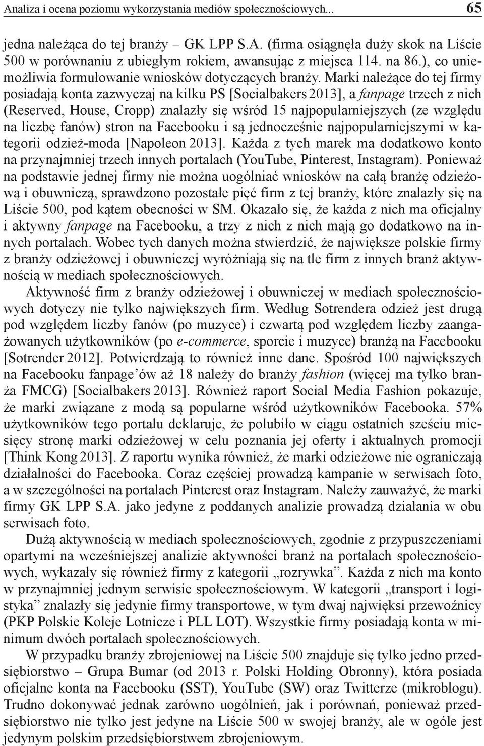 Marki należące do tej firmy posiadają konta zazwyczaj na kilku PS [Socialbakers 2013], a fanpage trzech z nich (Reserved, House, Cropp) znalazły się wśród 15 najpopularniejszych (ze względu na liczbę