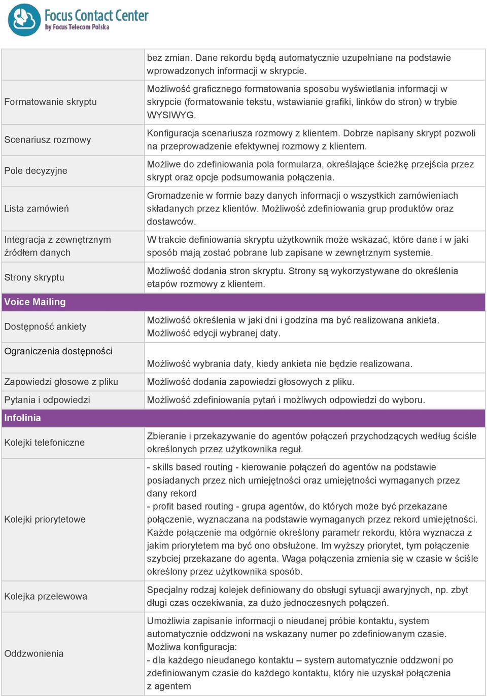 głosowe z pliku Pytania i odpowiedzi Infolinia Kolejki telefoniczne Kolejki priorytetowe Kolejka przelewowa Oddzwonienia Możliwość graficznego formatowania sposobu wyświetlania informacji w skrypcie