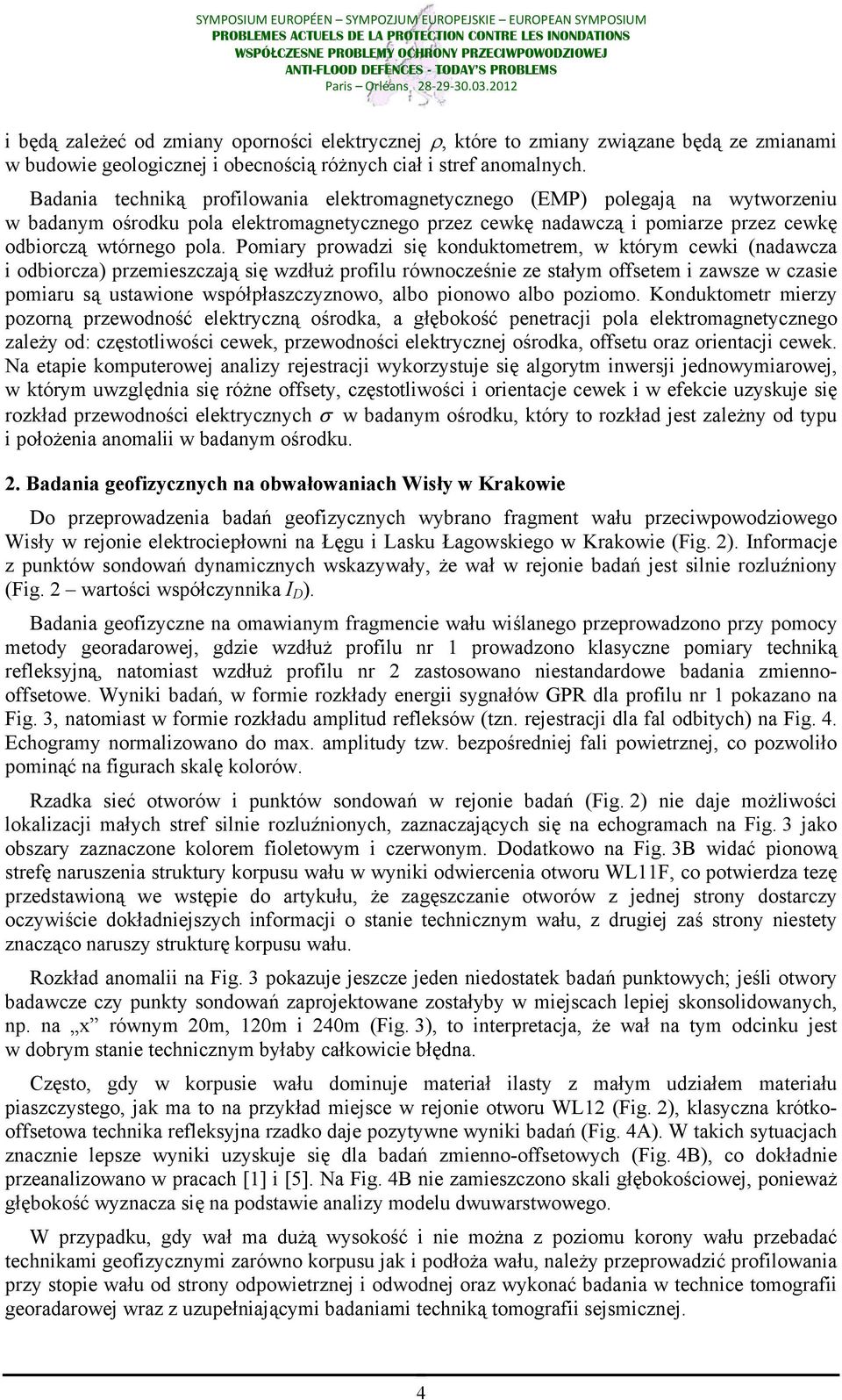 Pomiary prowadzi się konduktometrem, w którym cewki (nadawcza i odbiorcza) przemieszczają się wzdłuż profilu równocześnie ze stałym offsetem i zawsze w czasie pomiaru są ustawione współpłaszczyznowo,