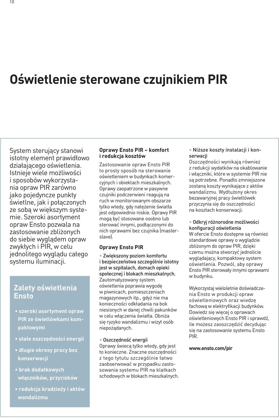 Szeroki asortyment opraw Ensto pozwala na zastosowanie zbliżonych do siebie wyglądem opraw zwykłych i PIR, w celu jednolitego wyglądu całego systemu iluminacji.