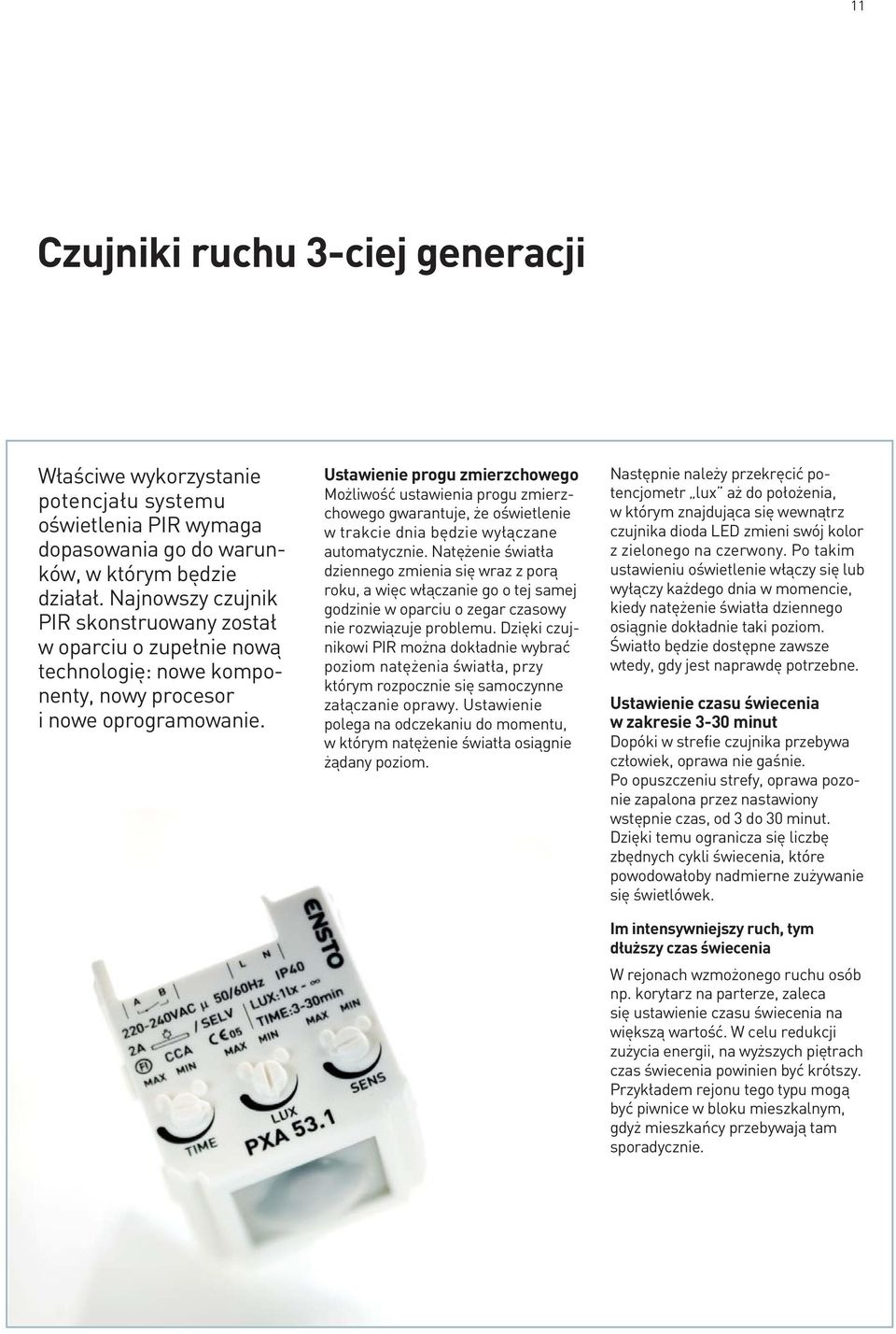 Ustawienie progu zmierzchowego Możliwość ustawienia progu zmierzchowego gwarantuje, że oświetlenie w trakcie dnia będzie wyłączane automatycznie.