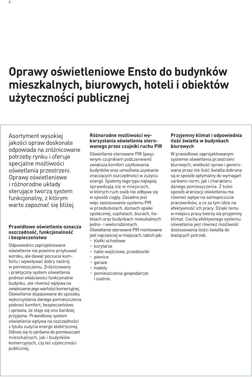 Prawidłowe oświetlenie oznacza oszczędność, funkcjonalność i bezpieczeństwo Odpowiednio zaprojektowane oświetlenie nie powinno przykuwać wzroku, ale dawać poczucie komfortu i wywoływać dobry nastrój
