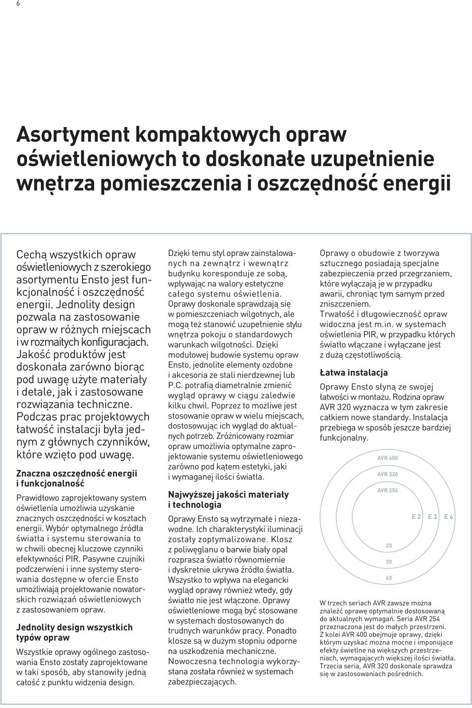 Jakość produktów jest doskonała zarówno biorąc pod uwagę użyte materiały i detale, jak i zastosowane rozwiązania techniczne.