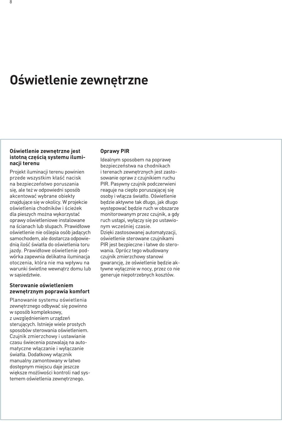 W projekcie oświetlenia chodników i ścieżek dla pieszych można wykorzystać oprawy oświetleniowe instalowane na ścianach lub słupach.