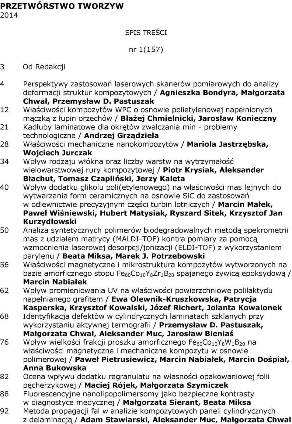 Pastuszak 12 Właściwości kompozytów WPC o osnowie polietylenowej napełnionych mączką z łupin orzechów / Błażej Chmielnicki, Jarosław Konieczny 21 Kadłuby laminatowe dla okrętów zwalczania min -