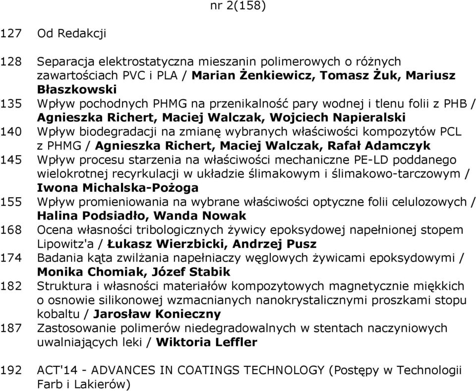 Richert, Maciej Walczak, Rafał Adamczyk 145 Wpływ procesu starzenia na właściwości mechaniczne PE-LD poddanego wielokrotnej recyrkulacji w układzie ślimakowym i ślimakowo-tarczowym / Iwona