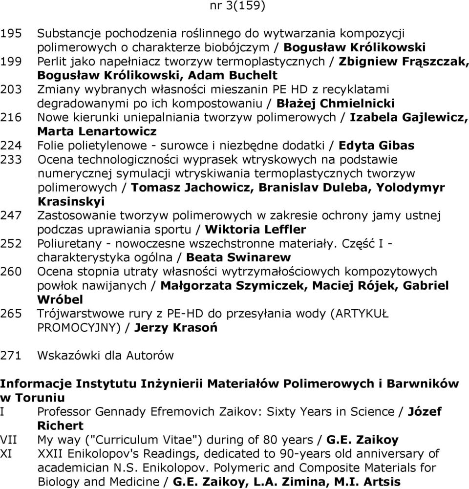 tworzyw polimerowych / Izabela Gajlewicz, Marta Lenartowicz 224 Folie polietylenowe - surowce i niezbędne dodatki / Edyta Gibas 233 Ocena technologiczności wyprasek wtryskowych na podstawie