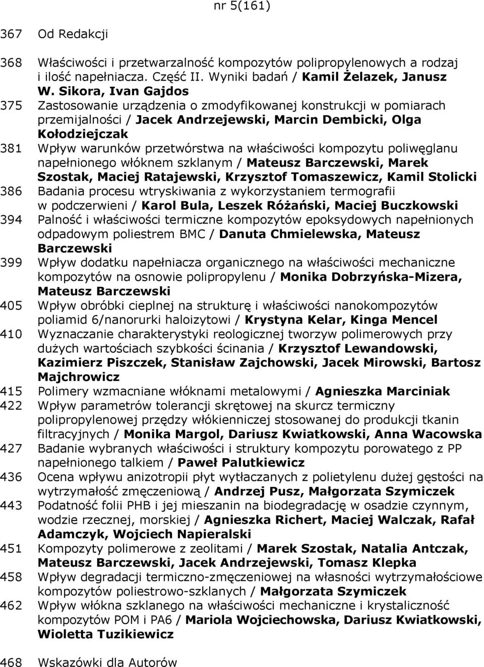 właściwości kompozytu poliwęglanu napełnionego włóknem szklanym / Mateusz Barczewski, Marek Szostak, Maciej Ratajewski, Krzysztof Tomaszewicz, Kamil Stolicki 386 Badania procesu wtryskiwania z