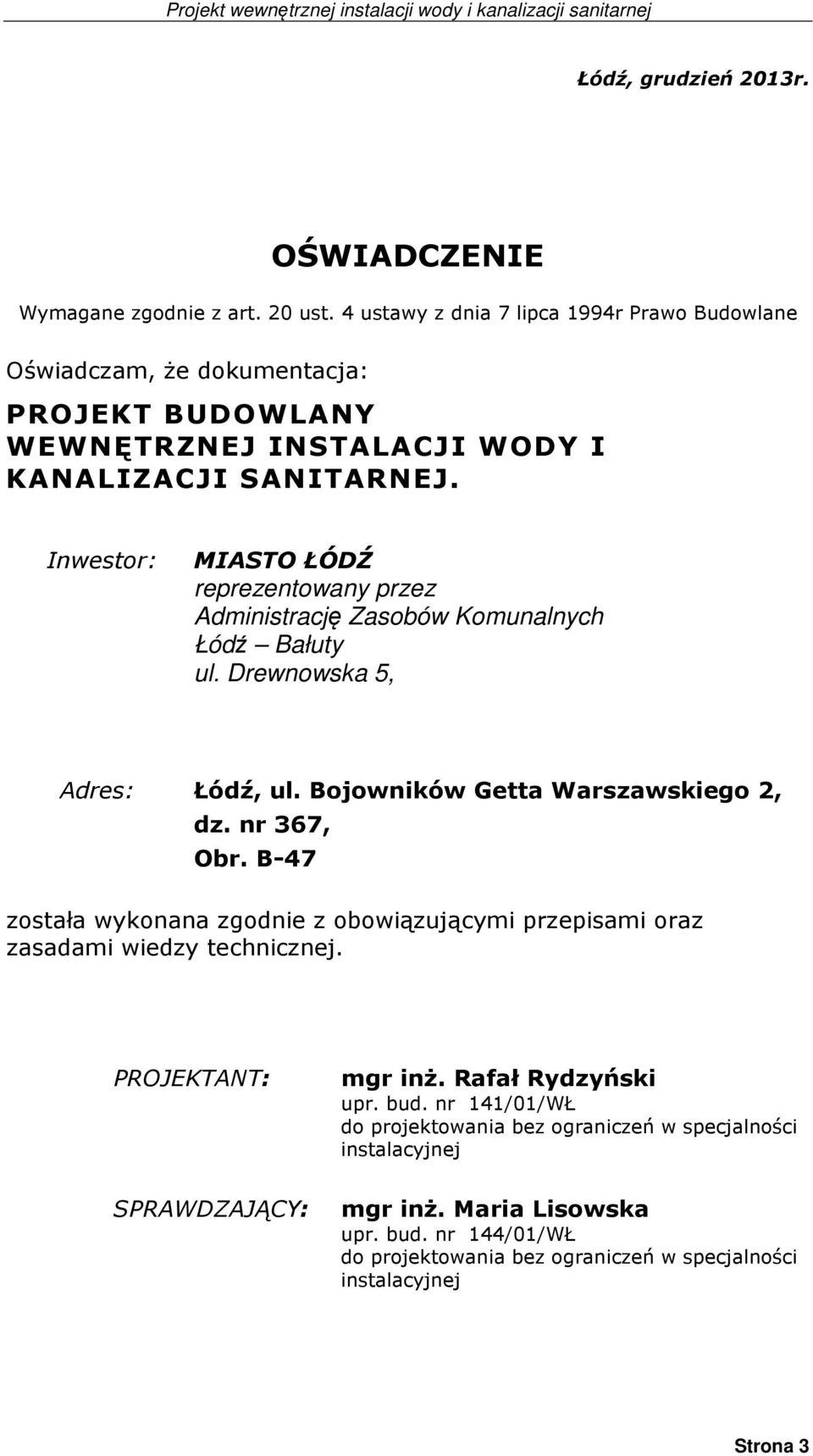 Inwestor: MIASTO ŁÓDŹ reprezentowany przez Administrację Zasobów Komunalnych Łódź Bałuty ul. Drewnowska 5, Adres: Łódź, ul. Bojowników Getta Warszawskiego 2, dz. nr 367, Obr.