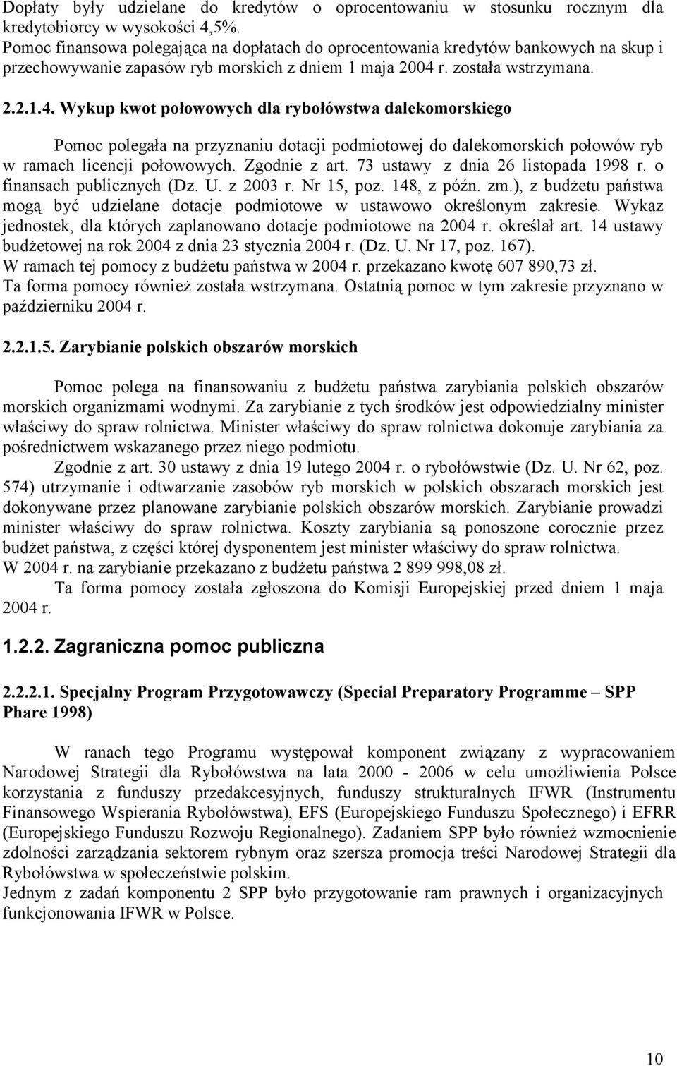 r. została wstrzymana. 2.2.1.4. Wykup kwot połowowych dla rybołówstwa dalekomorskiego Pomoc polegała na przyznaniu dotacji podmiotowej do dalekomorskich połowów ryb w ramach licencji połowowych.