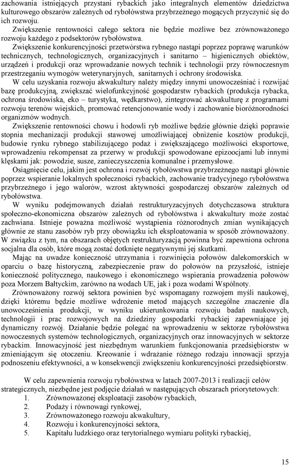 Zwiększenie konkurencyjności przetwórstwa rybnego nastąpi poprzez poprawę warunków technicznych, technologicznych, organizacyjnych i sanitarno higienicznych obiektów, urządzeń i produkcji oraz