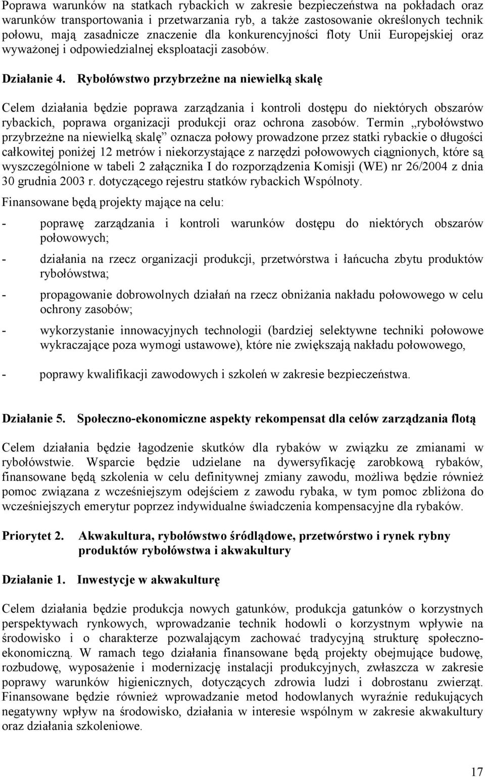 Rybołówstwo przybrzeżne na niewielką skalę Celem działania będzie poprawa zarządzania i kontroli dostępu do niektórych obszarów rybackich, poprawa organizacji produkcji oraz ochrona zasobów.