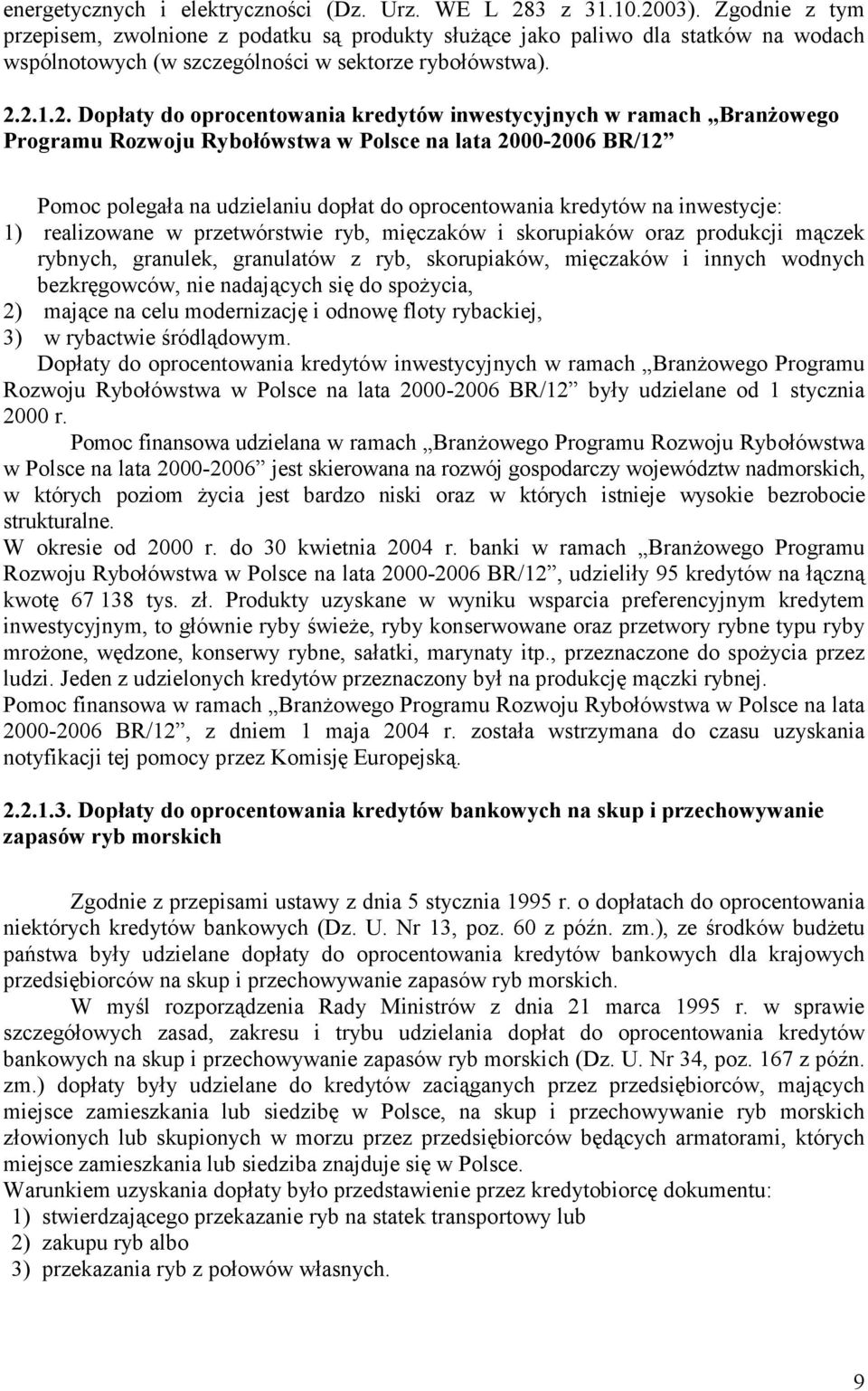 2.1.2. Dopłaty do oprocentowania kredytów inwestycyjnych w ramach Branżowego Programu Rozwoju Rybołówstwa w Polsce na lata 2000-2006 BR/12 Pomoc polegała na udzielaniu dopłat do oprocentowania